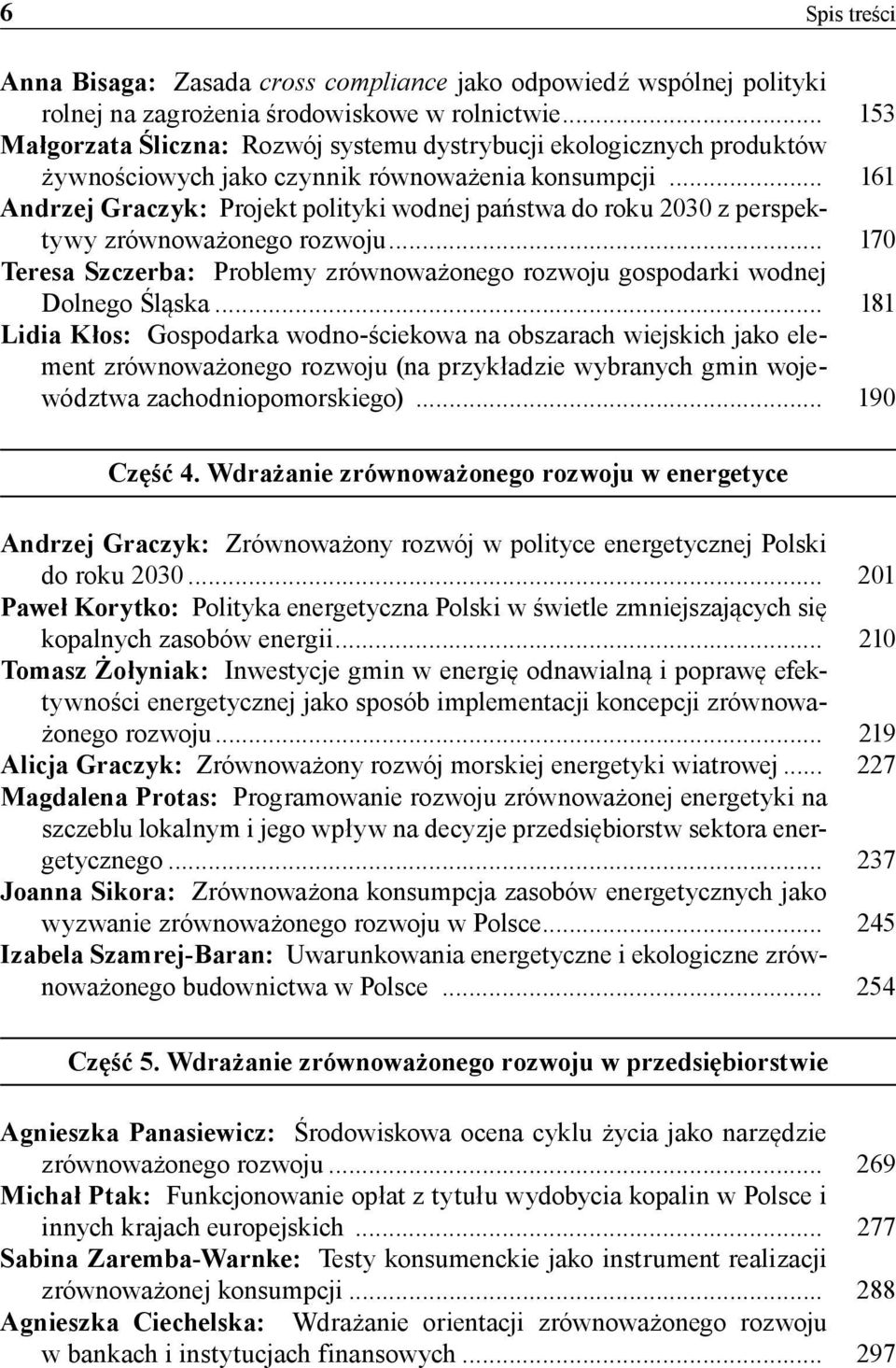 .. 161 Andrzej Graczyk: Projekt polityki wodnej państwa do roku 2030 z perspektywy zrównoważonego rozwoju... 170 Teresa Szczerba: Problemy zrównoważonego rozwoju gospodarki wodnej Dolnego Śląska.
