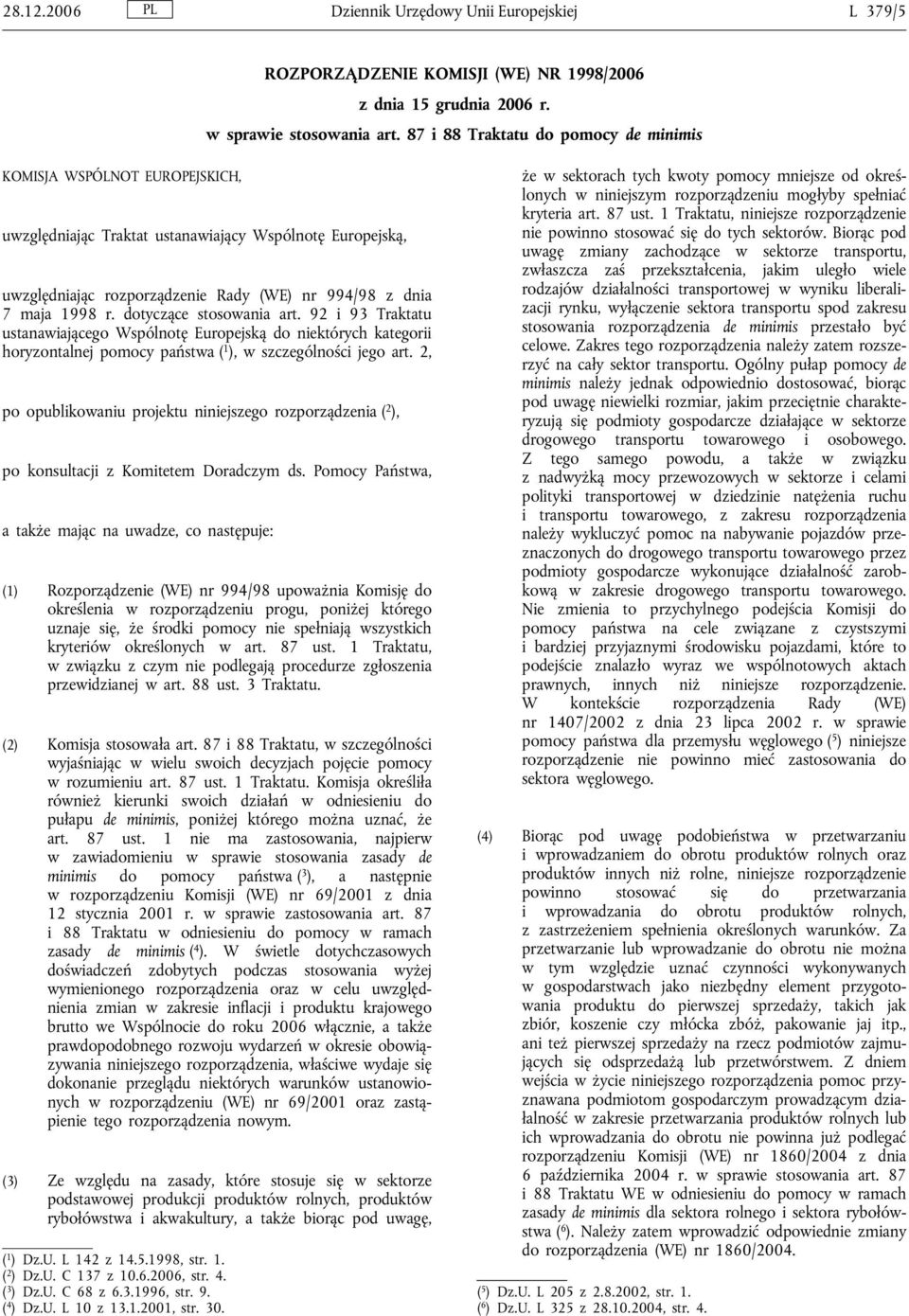 dotyczące stosowania art. 92 i 93 Traktatu ustanawiającego Wspólnotę Europejską do niektórych kategorii horyzontalnej pomocy państwa ( 1 ), w szczególności jego art.