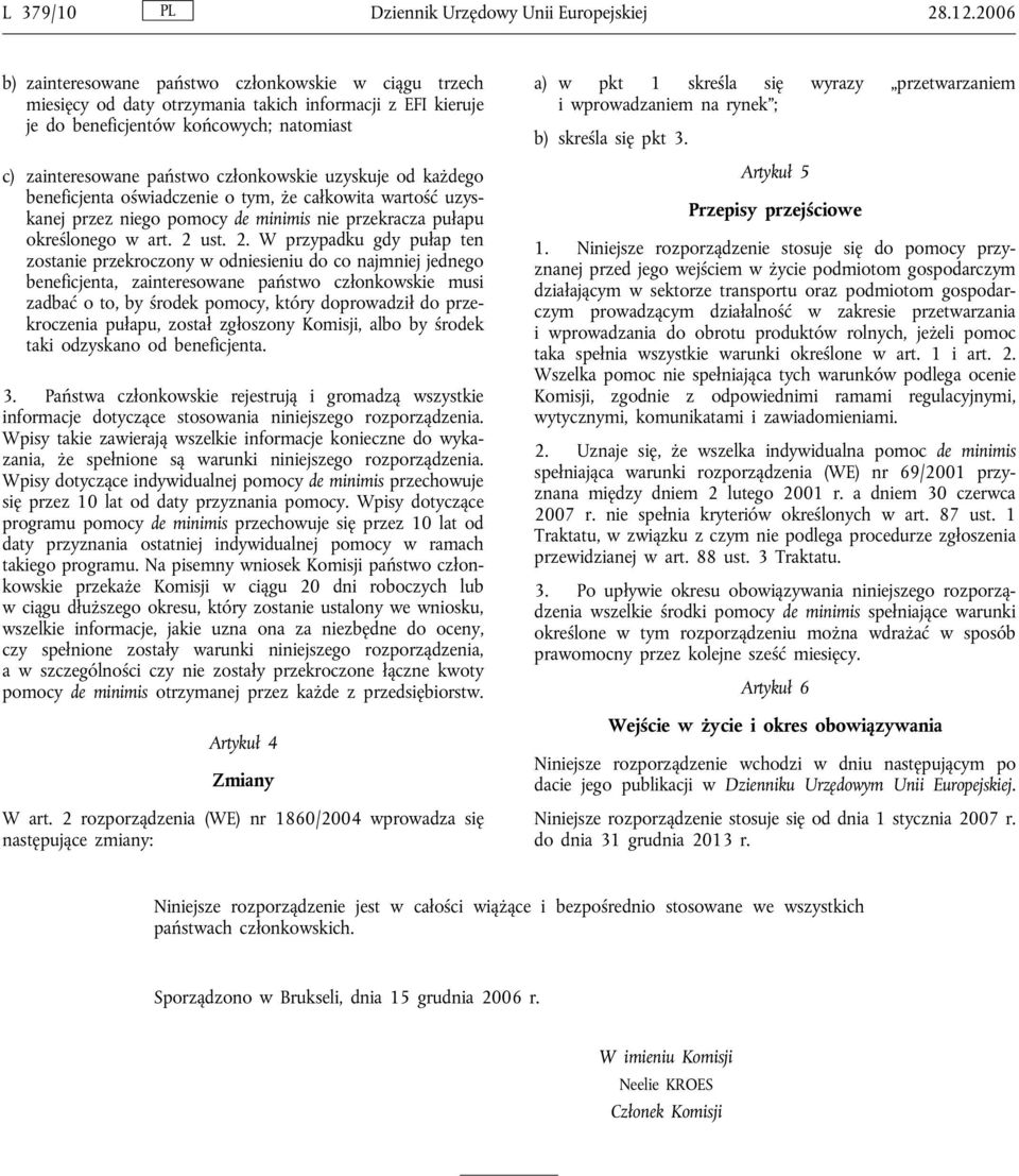 uzyskuje od każdego beneficjenta oświadczenie o tym, że całkowita wartość uzyskanej przez niego pomocy de minimis nie przekracza pułapu określonego w art. 2 