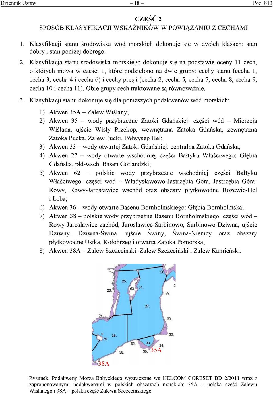 Klasyfikacja stanu środowiska morskiego dokonuje się na podstawie oceny 11 cech, o których mowa w części 1, które podzielono na dwie grupy: cechy stanu (cecha 1, cecha 3, cecha 4 i cecha 6) i cechy