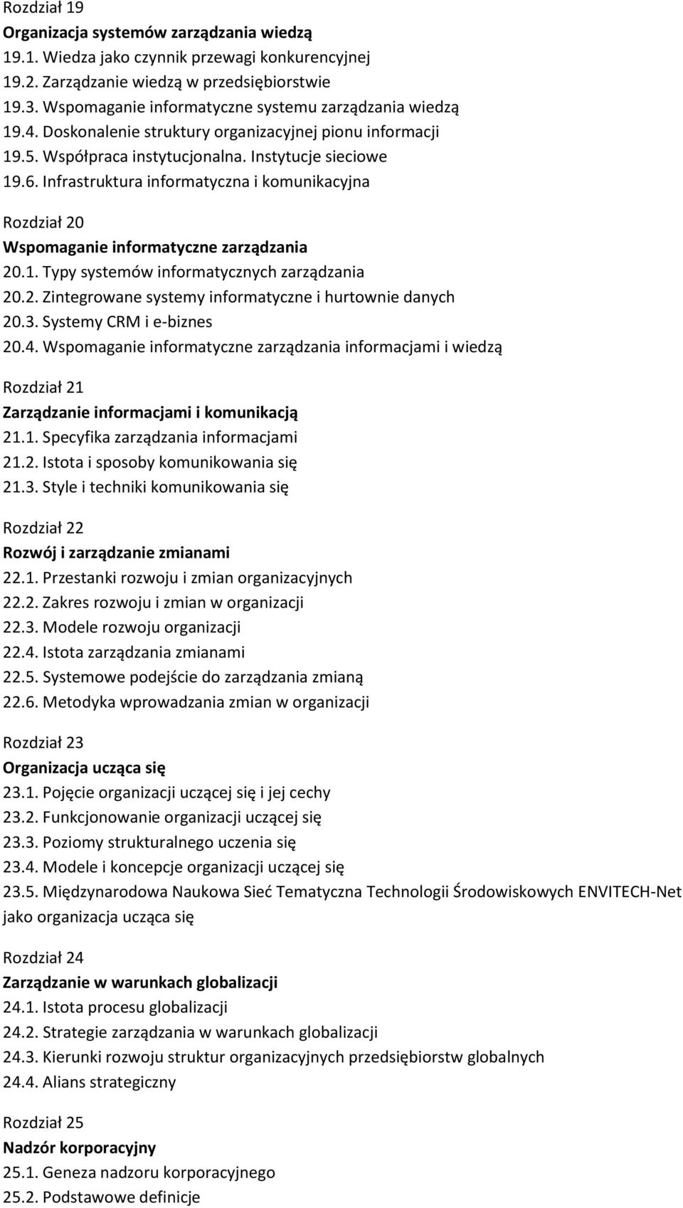 Infrastruktura informatyczna i komunikacyjna Rozdział 20 Wspomaganie informatyczne zarządzania 20.1. Typy systemów informatycznych zarządzania 20.2. Zintegrowane systemy informatyczne i hurtownie danych 20.