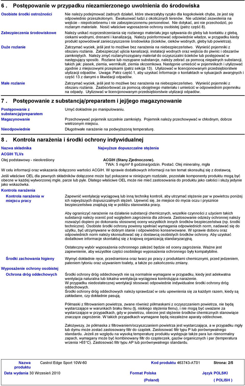 Nie udzielać zezwolenia na wejście - niepotrzebnemu i nie zabezpieczonemu personelowi. Nie dotykać, ani nie przechodzić, po rozlanym materiale.