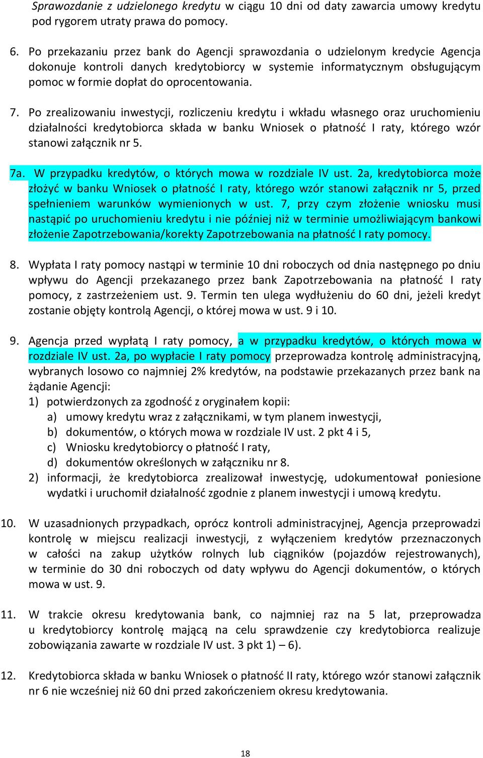 7. Po zrealizowaniu inwestycji, rozliczeniu kredytu i wkładu własnego oraz uruchomieniu działalności kredytobiorca składa w banku Wniosek o płatność I raty, którego wzór stanowi załącznik nr 5. 7a.