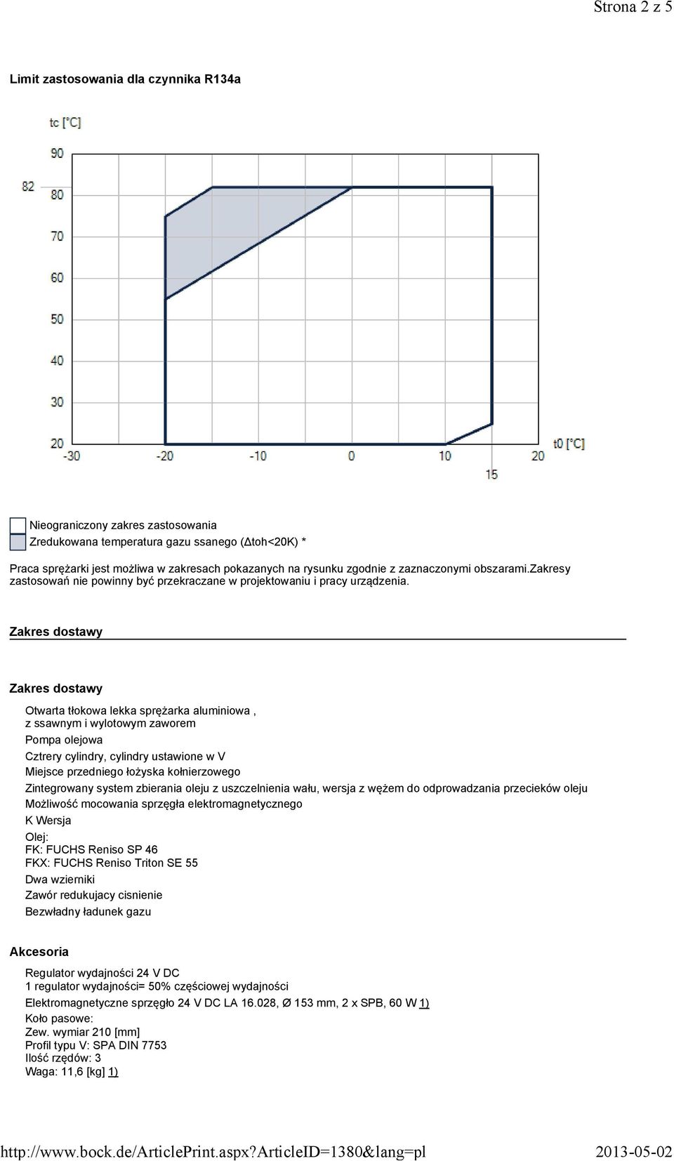 Zakres dostawy Zakres dostawy Otwarta tłokowa lekka sprężarka aluminiowa, z ssawnym i wylotowym zaworem Pompa olejowa Cztrery cylindry, cylindry ustawione w V Miejsce przedniego łożyska kołnierzowego