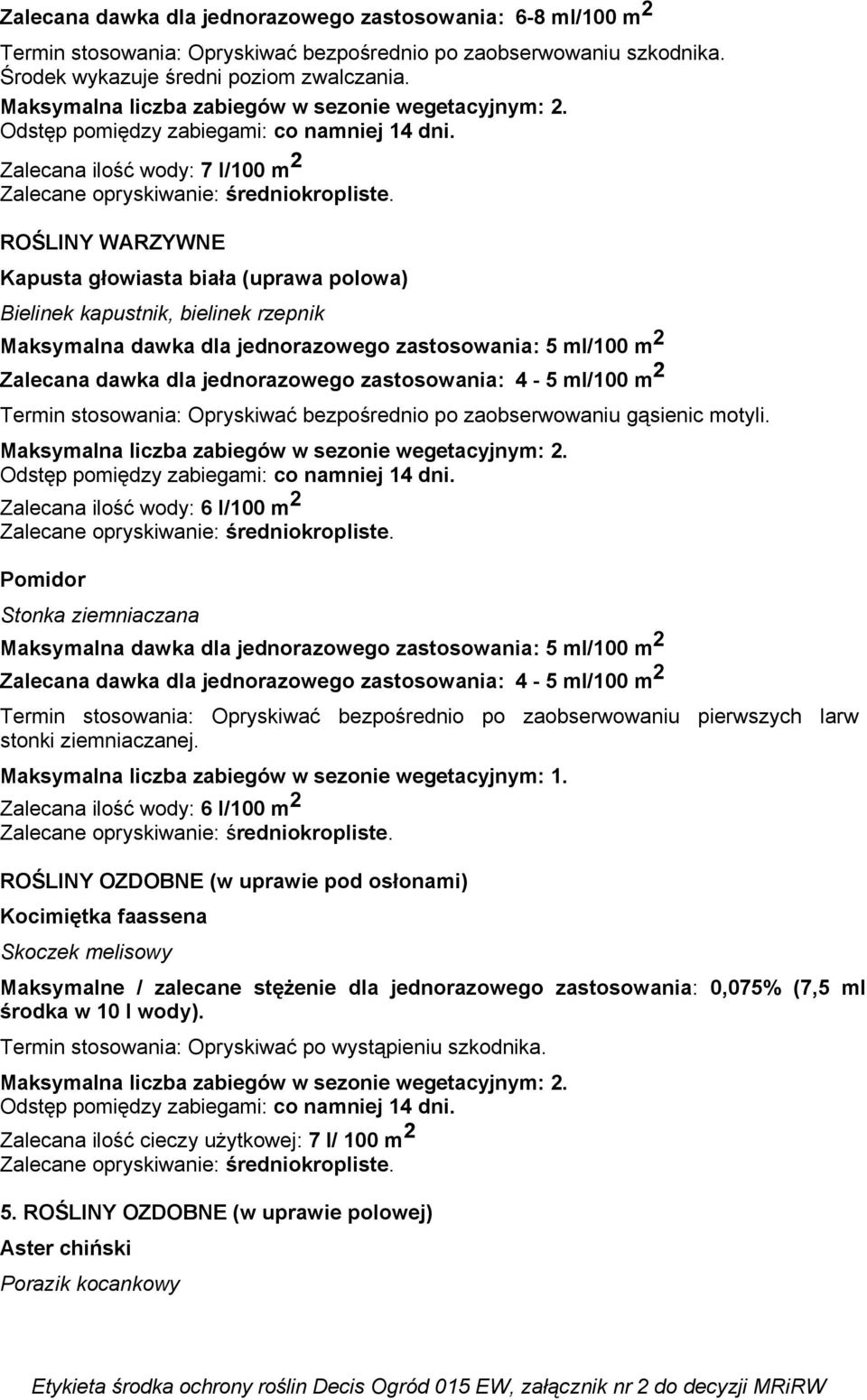 dawka dla jednorazowego zastosowania: 4-5 ml/100 m 2 Termin stosowania: Opryskiwać bezpośrednio po zaobserwowaniu gąsienic motyli.