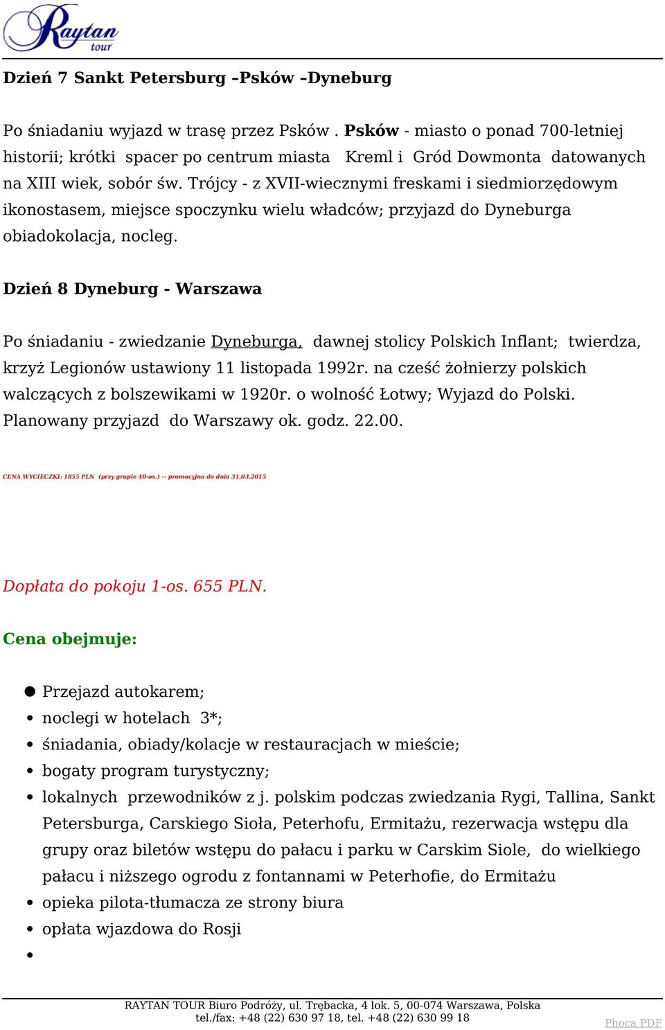 Trójcy - z XVII-wiecznymi freskami i siedmiorzędowym ikonostasem, miejsce spoczynku wielu władców; przyjazd do Dyneburga obiadokolacja, nocleg.