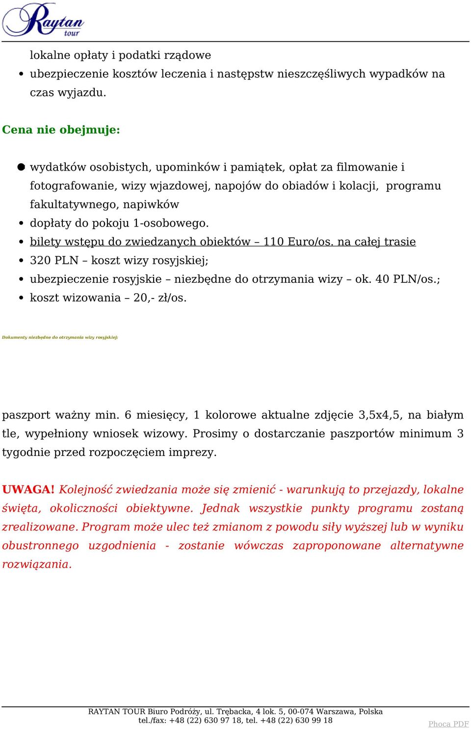 1-osobowego. bilety wstępu do zwiedzanych obiektów 110 Euro/os. na całej trasie 320 PLN koszt wizy rosyjskiej; ubezpieczenie rosyjskie niezbędne do otrzymania wizy ok. 40 PLN/os.