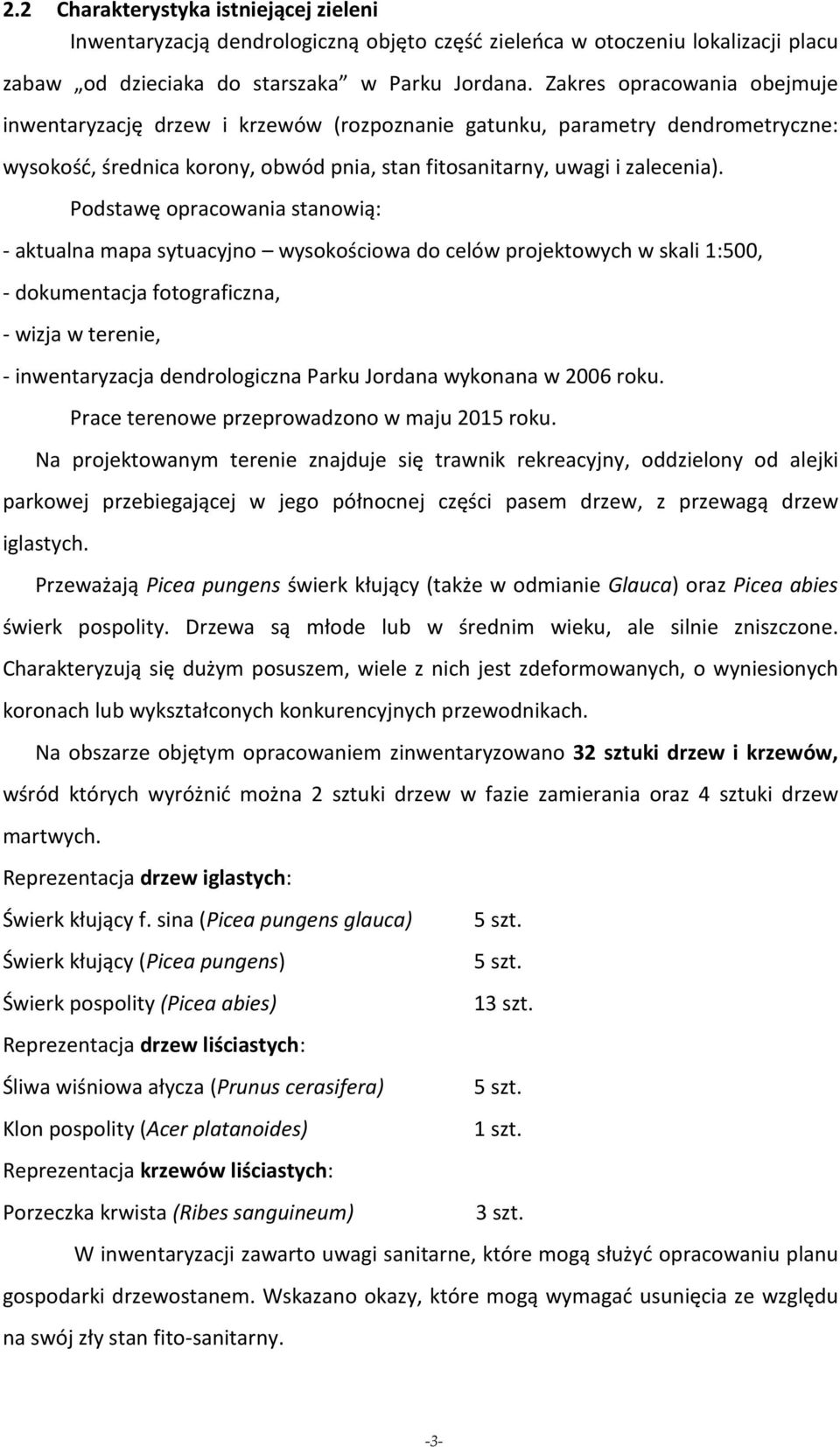 Podstawę opracowania stanowią: - aktualna mapa sytuacyjno wysokościowa do celów projektowych w skali 1:500, - dokumentacja fotograficzna, - wizja w terenie, - inwentaryzacja dendrologiczna Parku