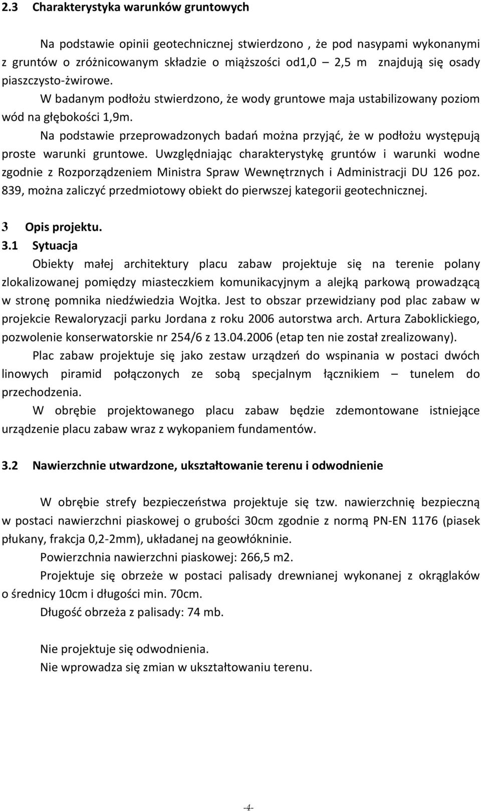 Na podstawie przeprowadzonych badań można przyjąć, że w podłożu występują proste warunki gruntowe.