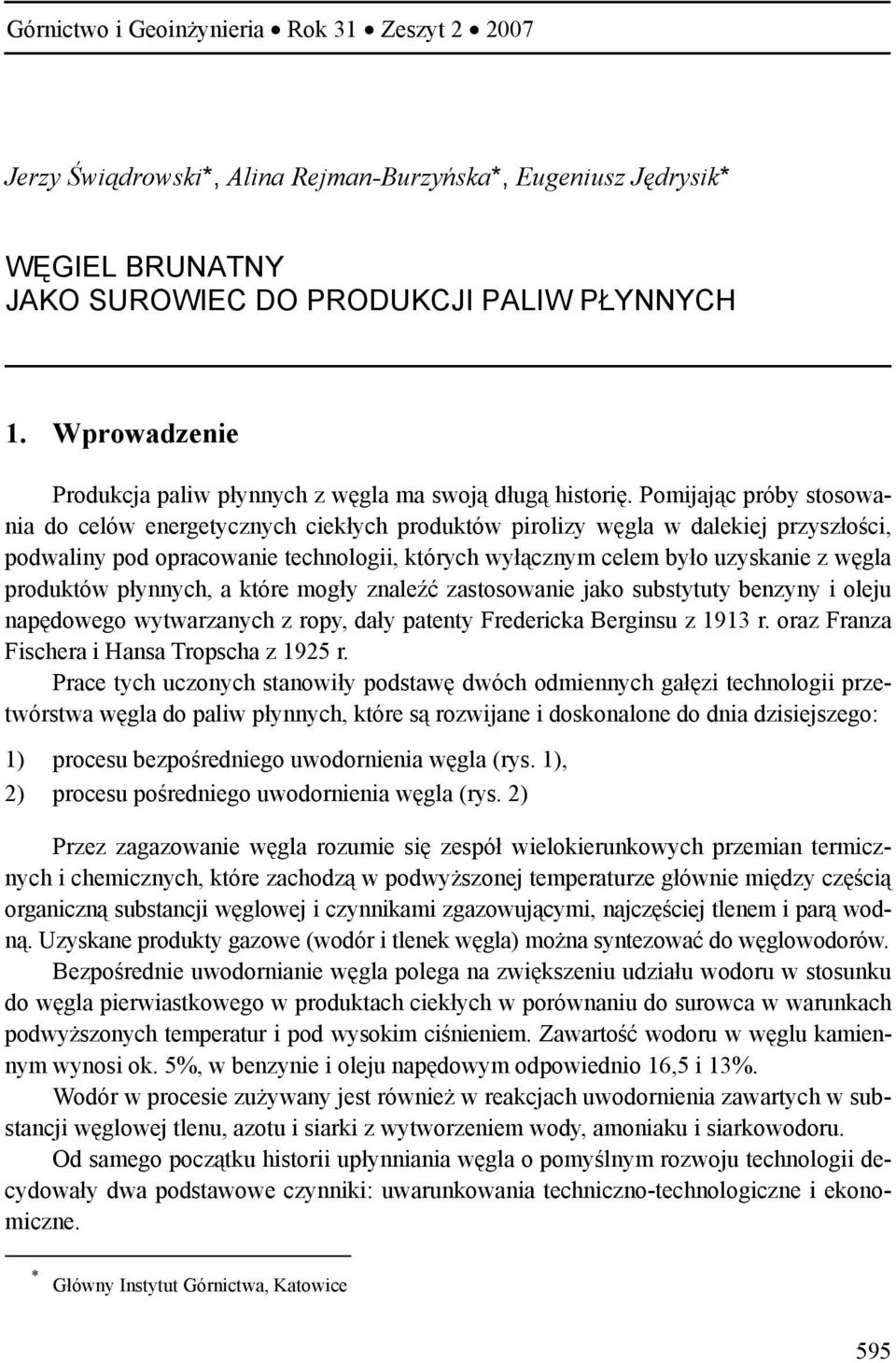 Pomijając próby stosowania do celów energetycznych ciekłych produktów pirolizy węgla w dalekiej przyszłości, podwaliny pod opracowanie technologii, których wyłącznym celem było uzyskanie z węgla