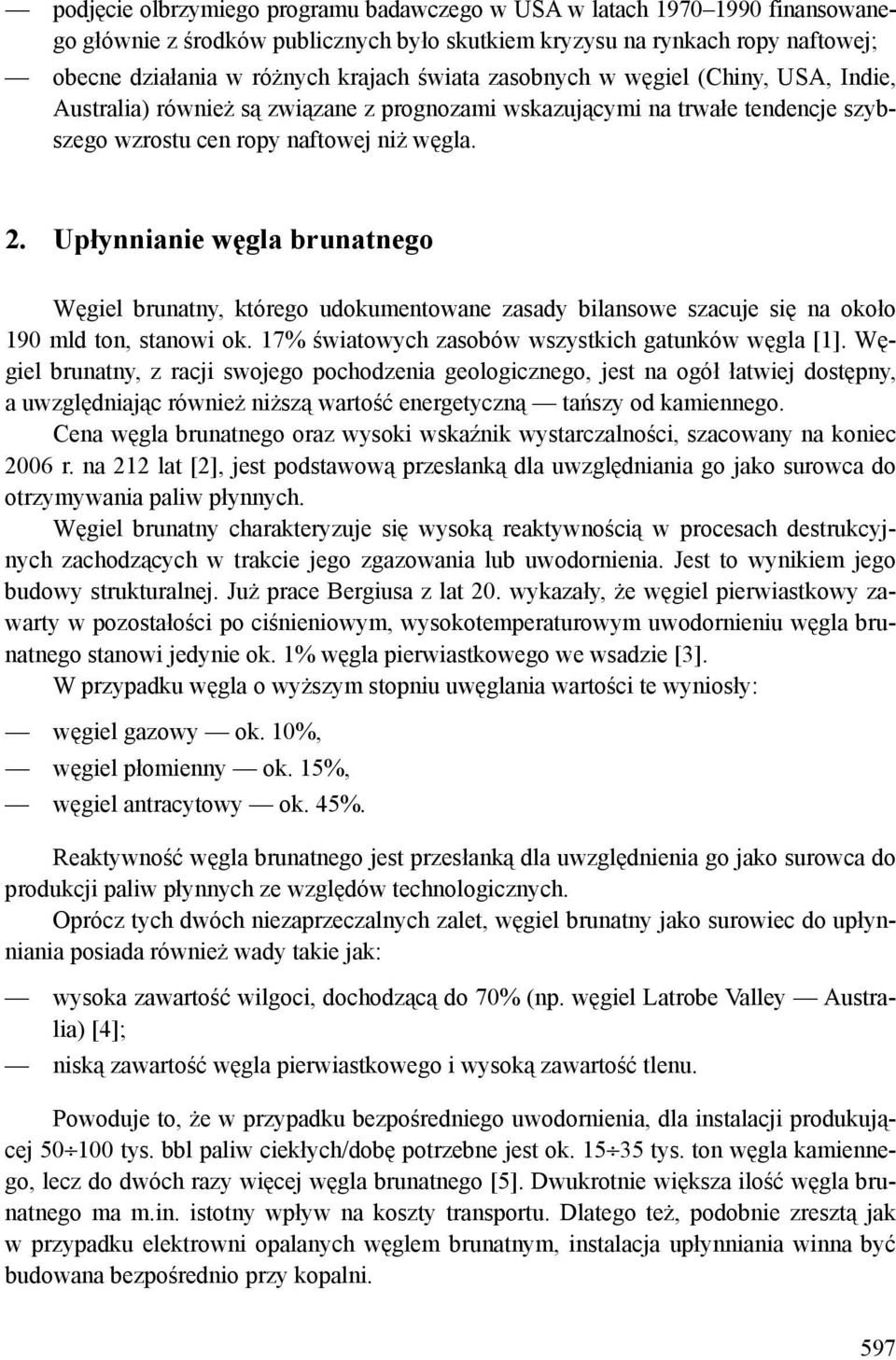 Upłynnianie węgla brunatnego Węgiel brunatny, którego udokumentowane zasady bilansowe szacuje się na około 190 mld ton, stanowi ok. 17% światowych zasobów wszystkich gatunków węgla [1].