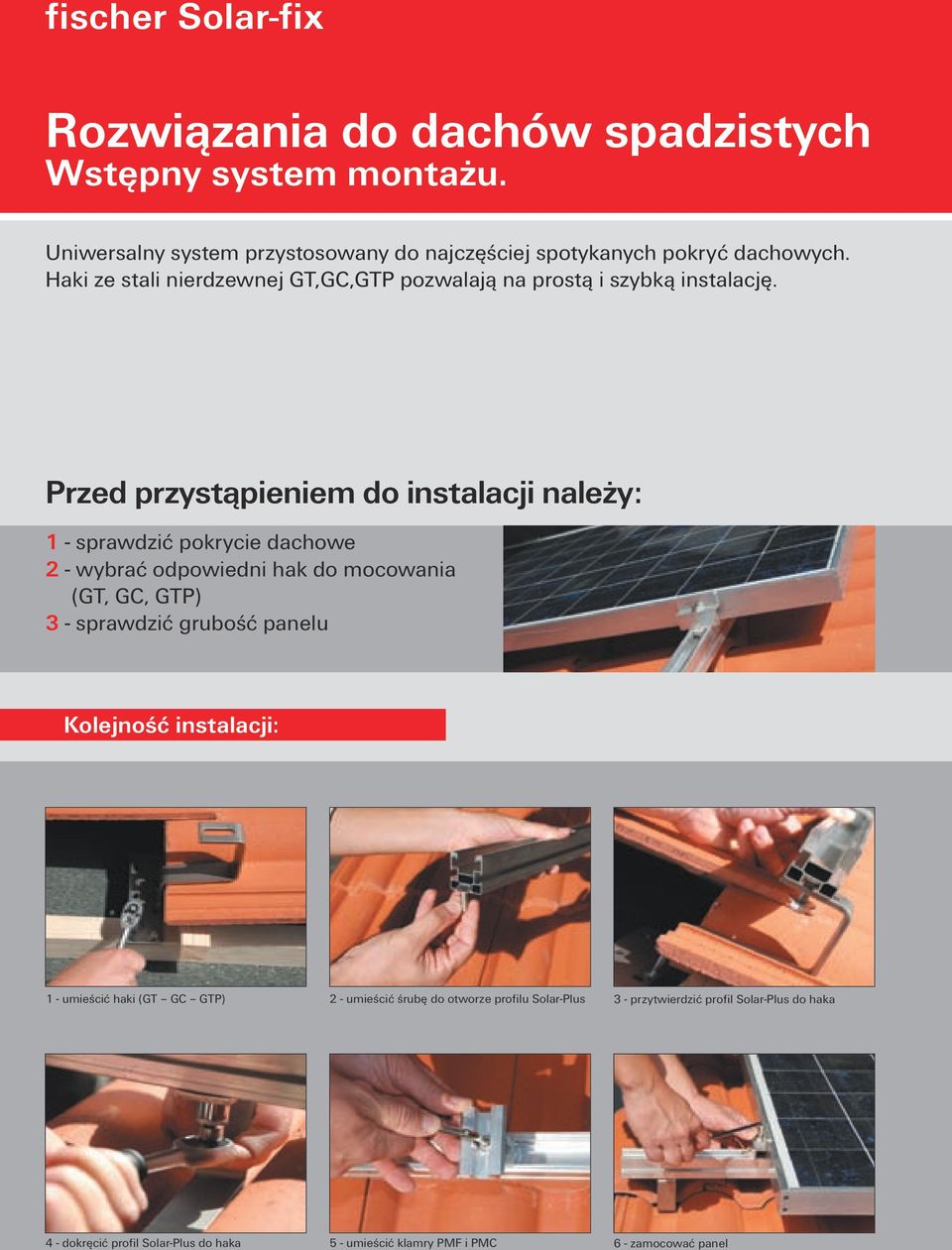 Przed przystąpieniem do instalacji należy: 1 - sprawdzić pokrycie dachowe 2 - wybrać odpowiedni hak do mocowania (GT, GC, GTP) 3 - sprawdzić grubość