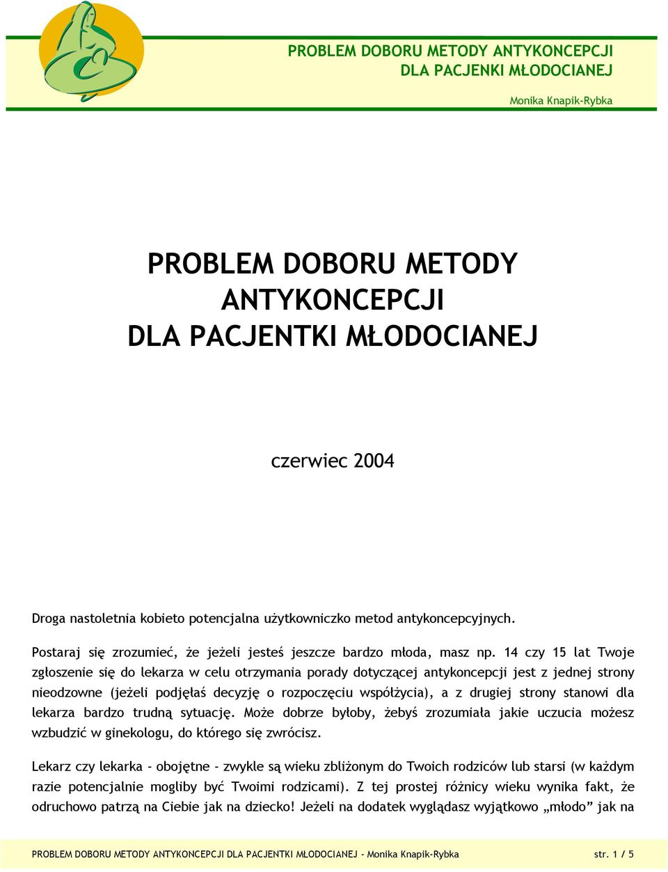 14 czy 15 lat Twoje zgłoszenie się do lekarza w celu otrzymania porady dotyczącej antykoncepcji jest z jednej strony nieodzowne (jeżeli podjęłaś decyzję o rozpoczęciu współżycia), a z drugiej strony