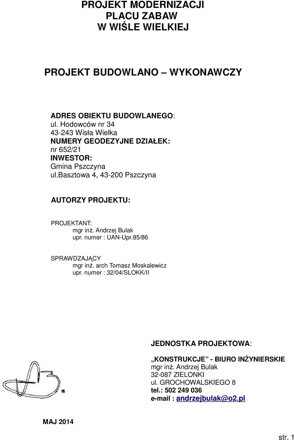 basztowa 4, 43-200 Pszczyna AUTORZY PROJEKTU: PROJEKTANT: mgr inż. Andrzej Bulak upr. numer : UAN-Upr.85/86 SPRAWDZAJĄCY mgr inż.