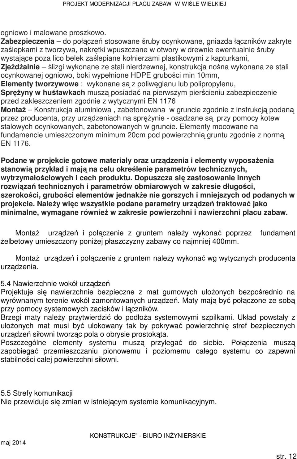kołnierzami plastikowymi z kapturkami, Zjeżdżalnie ślizgi wykonane ze stali nierdzewnej, konstrukcja nośna wykonana ze stali ocynkowanej ogniowo, boki wypełnione HDPE grubości min 10mm, Elementy
