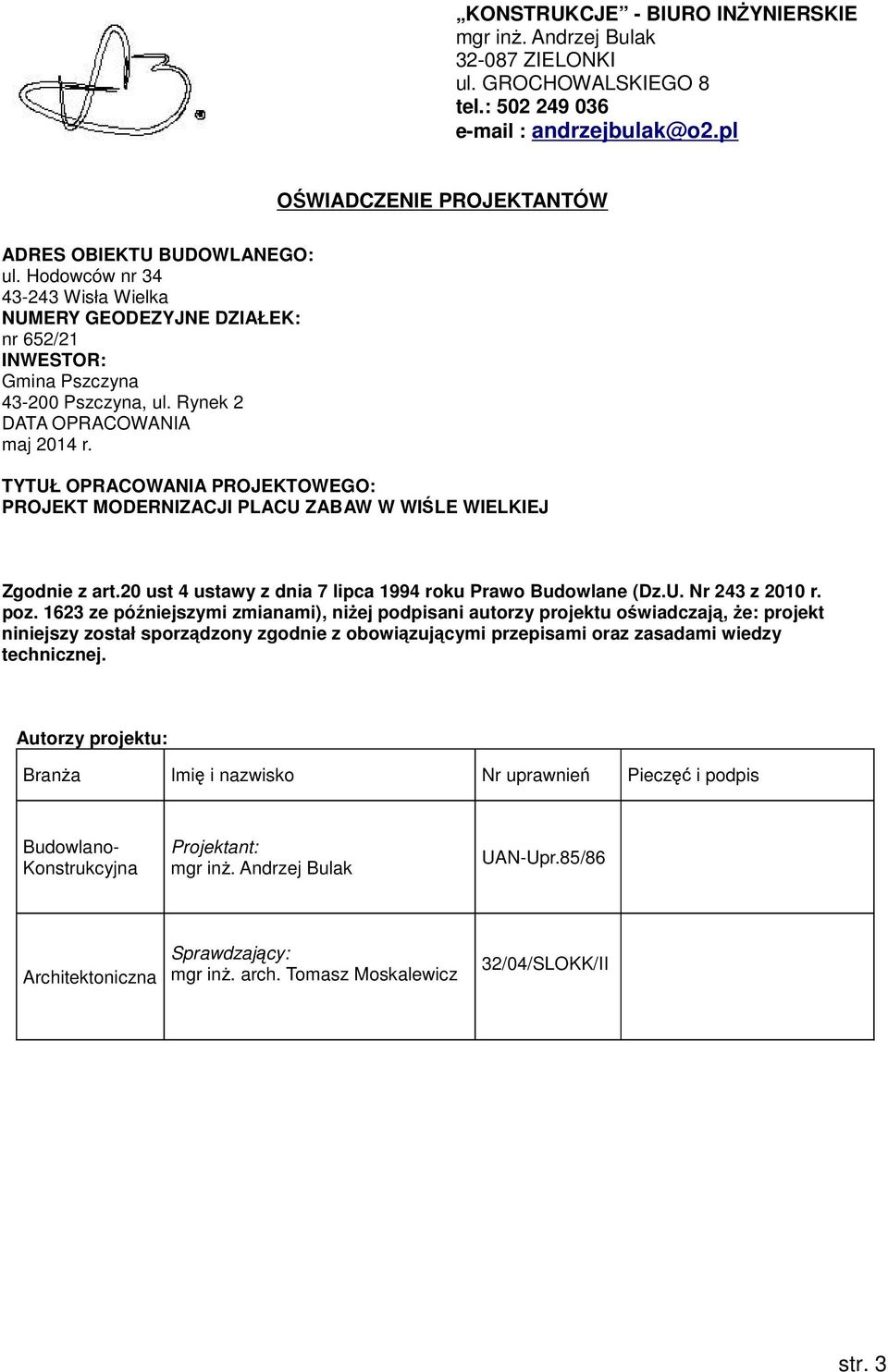 TYTUŁ OPRACOWANIA PROJEKTOWEGO: PROJEKT MODERNIZACJI PLACU ZABAW W WIŚLE WIELKIEJ Zgodnie z art.20 ust 4 ustawy z dnia 7 lipca 1994 roku Prawo Budowlane (Dz.U. Nr 243 z 2010 r. poz.
