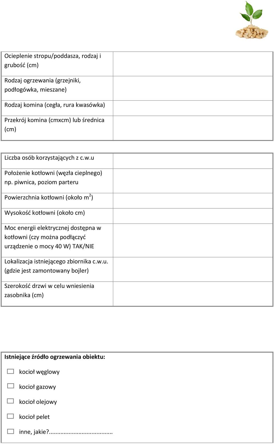 piwnica, poziom parteru Powierzchnia kotłowni (około m 2 ) Wysokość kotłowni (około cm) Moc energii elektrycznej dostępna w kotłowni (czy można podłączyć urządzenie o