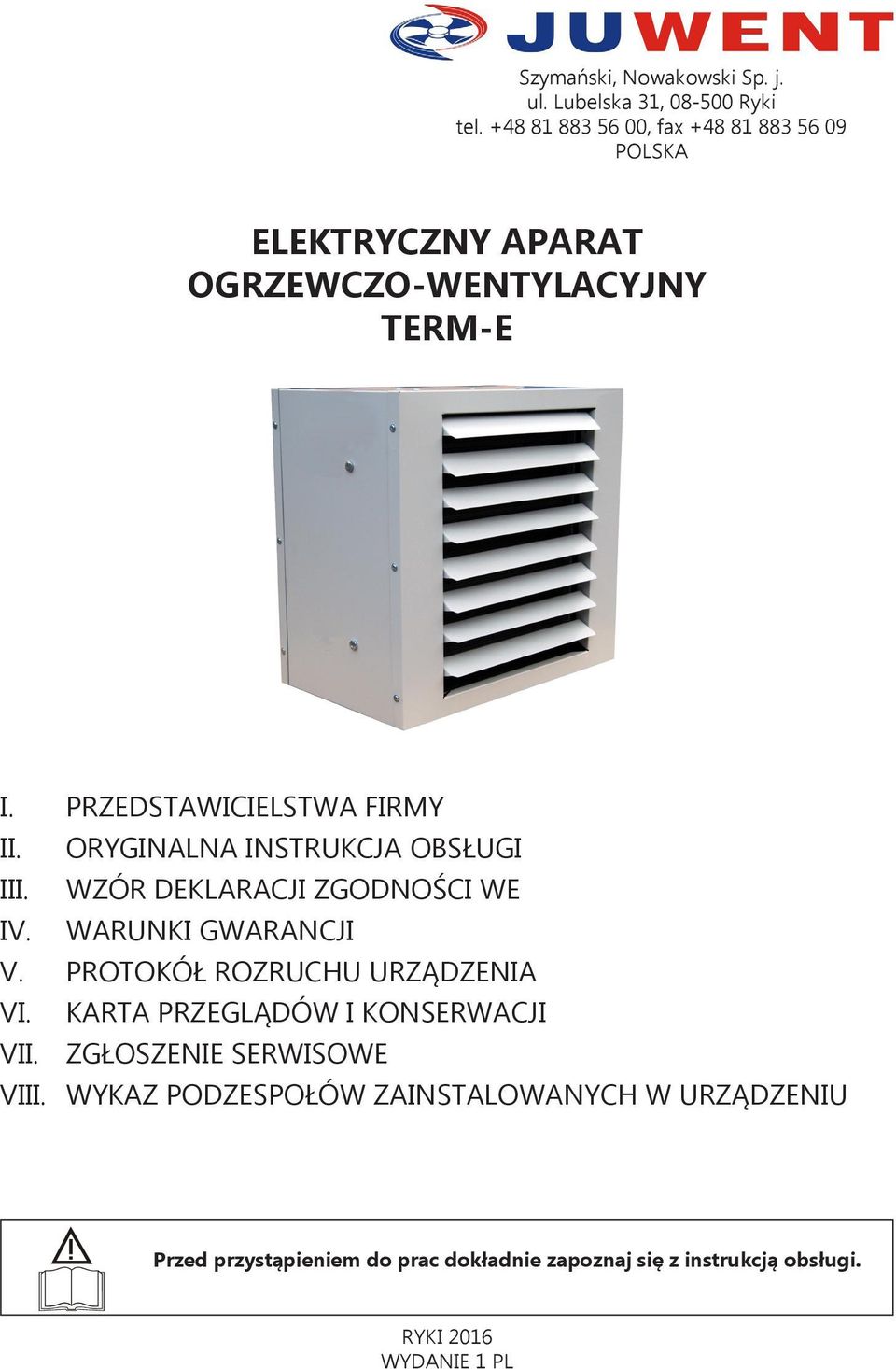 ORYGINALNA INSTRUKCJA OBSŁUGI III. WZÓR DEKLARACJI ZGODNOŚCI WE IV. WARUNKI GWARANCJI V. PROTOKÓŁ ROZRUCHU URZĄDZENIA VI.