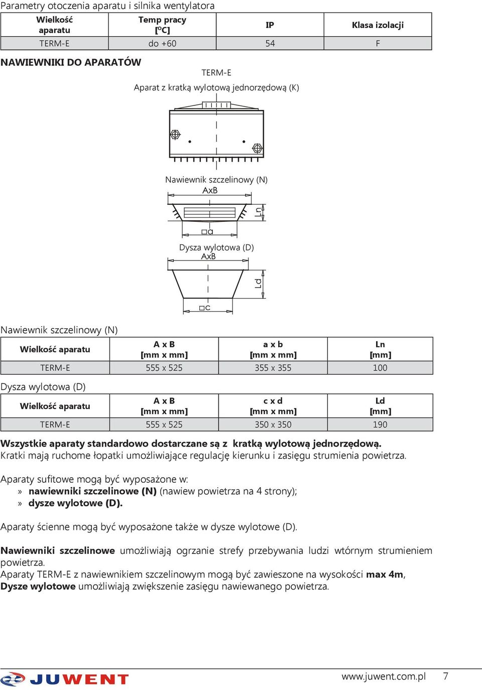 TERM-E 555 x 525 350 x 350 190 Wszystkie aparaty standardowo dostarczane są z kratką wylotową jednorzędową. Kratki mają ruchome łopatki umożliwiające regulację kierunku i zasięgu strumienia powietrza.