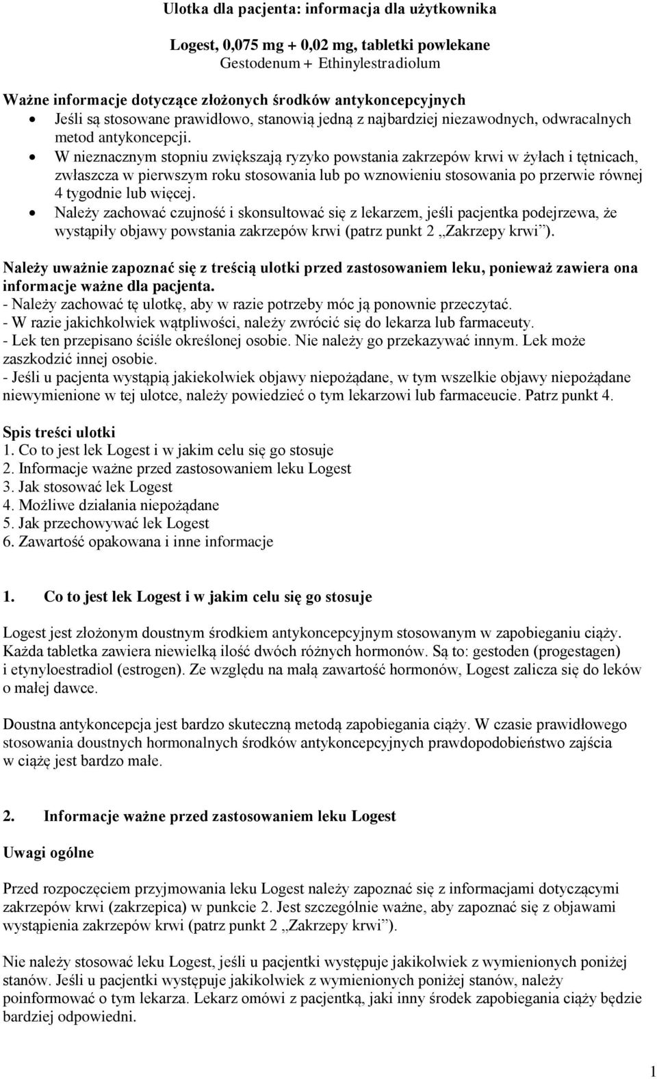 W nieznacznym stopniu zwiększają ryzyko powstania zakrzepów krwi w żyłach i tętnicach, zwłaszcza w pierwszym roku stosowania lub po wznowieniu stosowania po przerwie równej 4 tygodnie lub więcej.