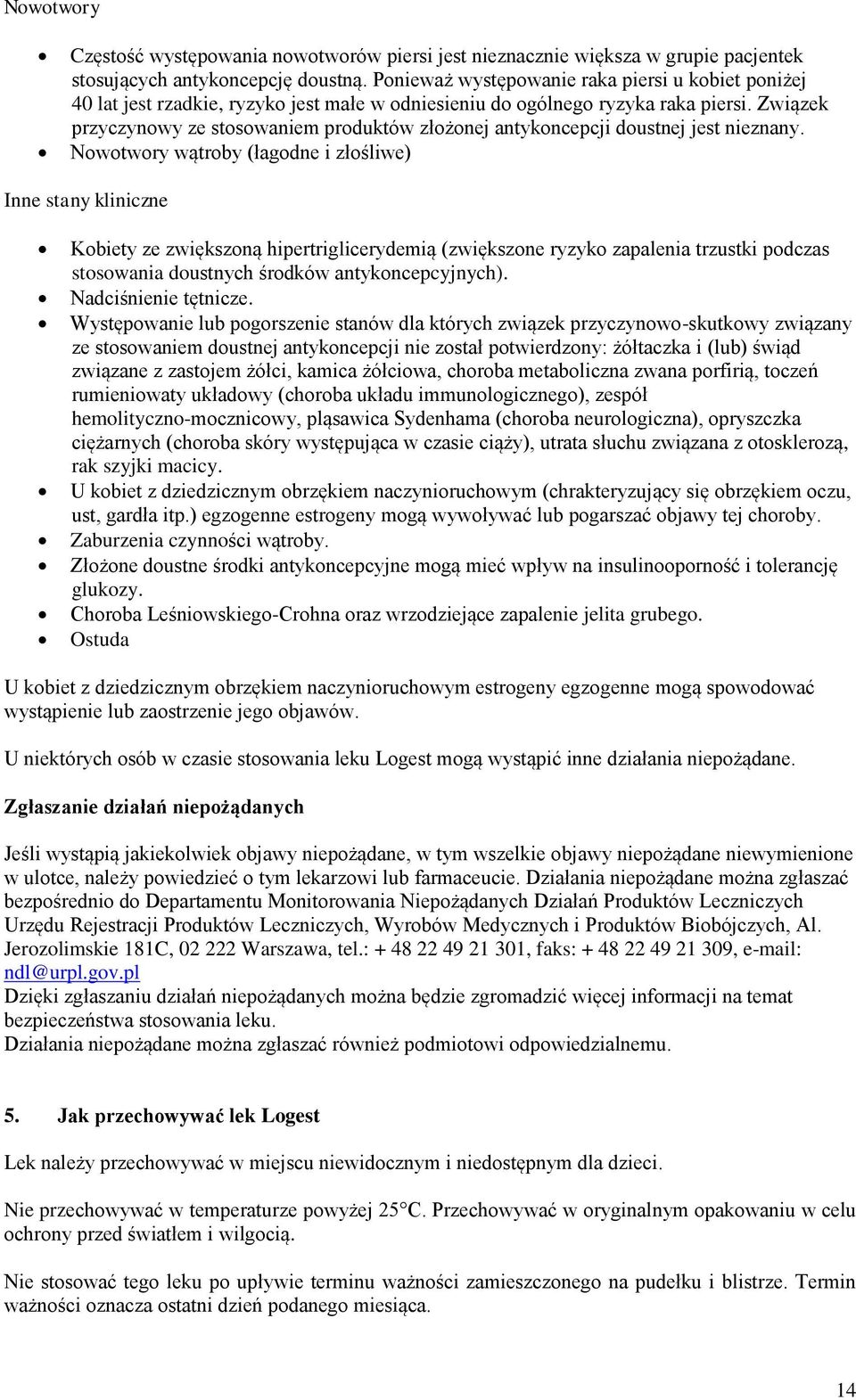 Związek przyczynowy ze stosowaniem produktów złożonej antykoncepcji doustnej jest nieznany.