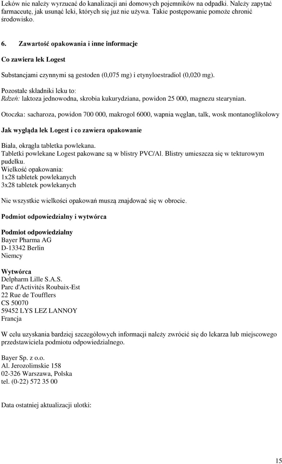Pozostałe składniki leku to: Rdzeń: laktoza jednowodna, skrobia kukurydziana, powidon 25 000, magnezu stearynian.