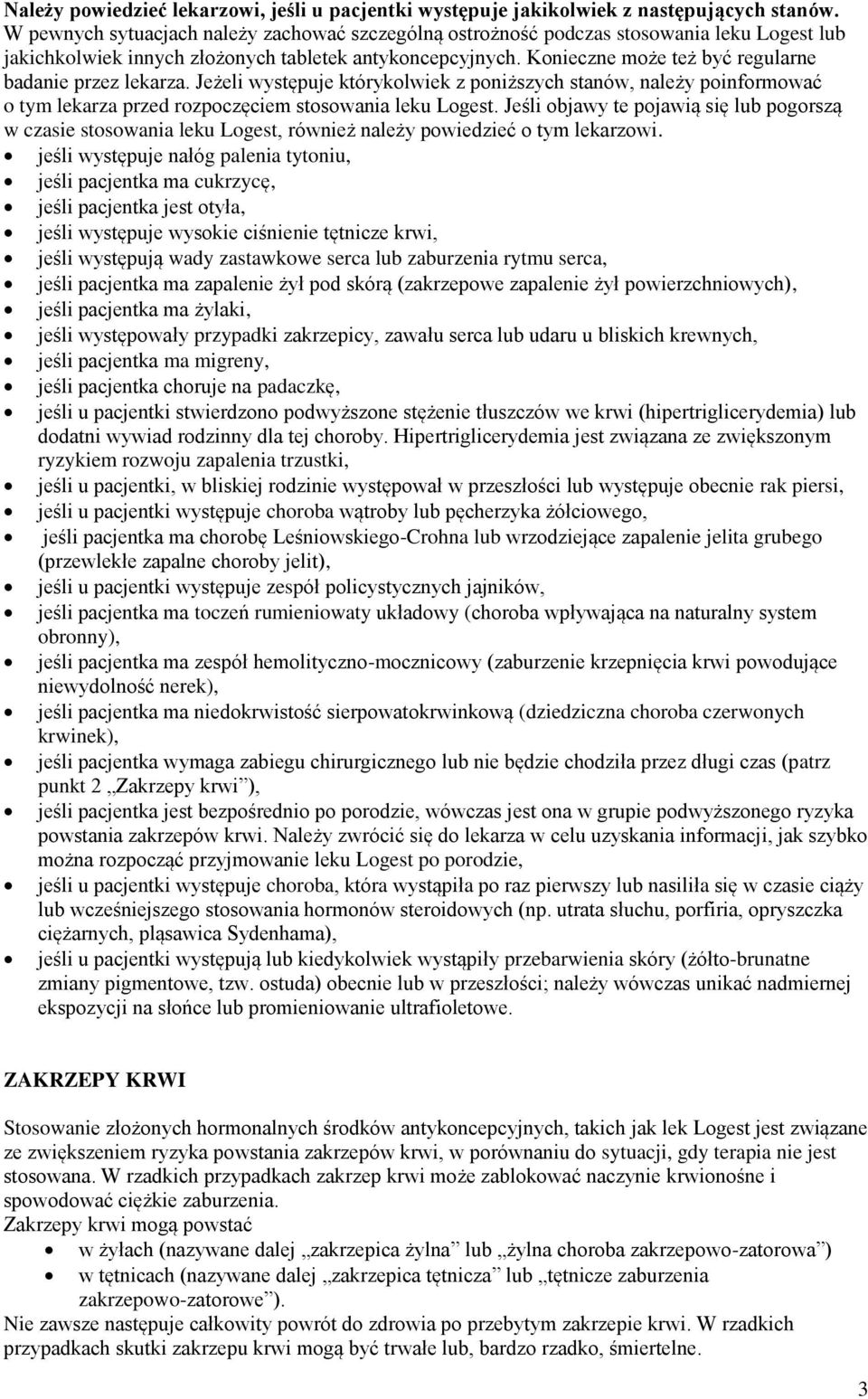 Konieczne może też być regularne badanie przez lekarza. Jeżeli występuje którykolwiek z poniższych stanów, należy poinformować o tym lekarza przed rozpoczęciem stosowania leku Logest.