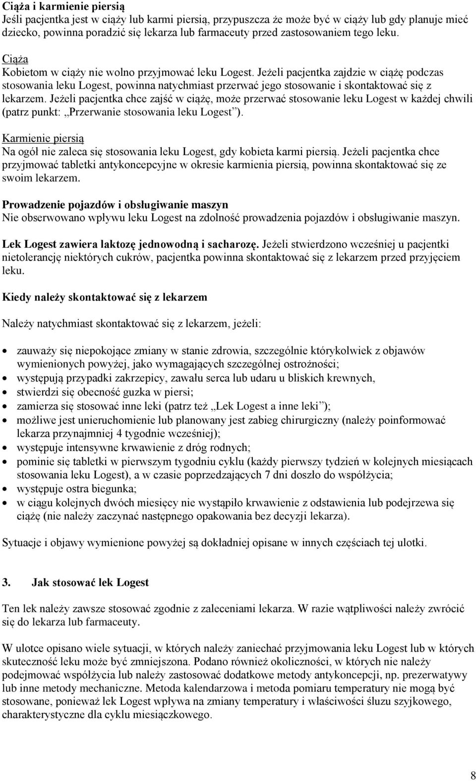Jeżeli pacjentka zajdzie w ciążę podczas stosowania leku Logest, powinna natychmiast przerwać jego stosowanie i skontaktować się z lekarzem.