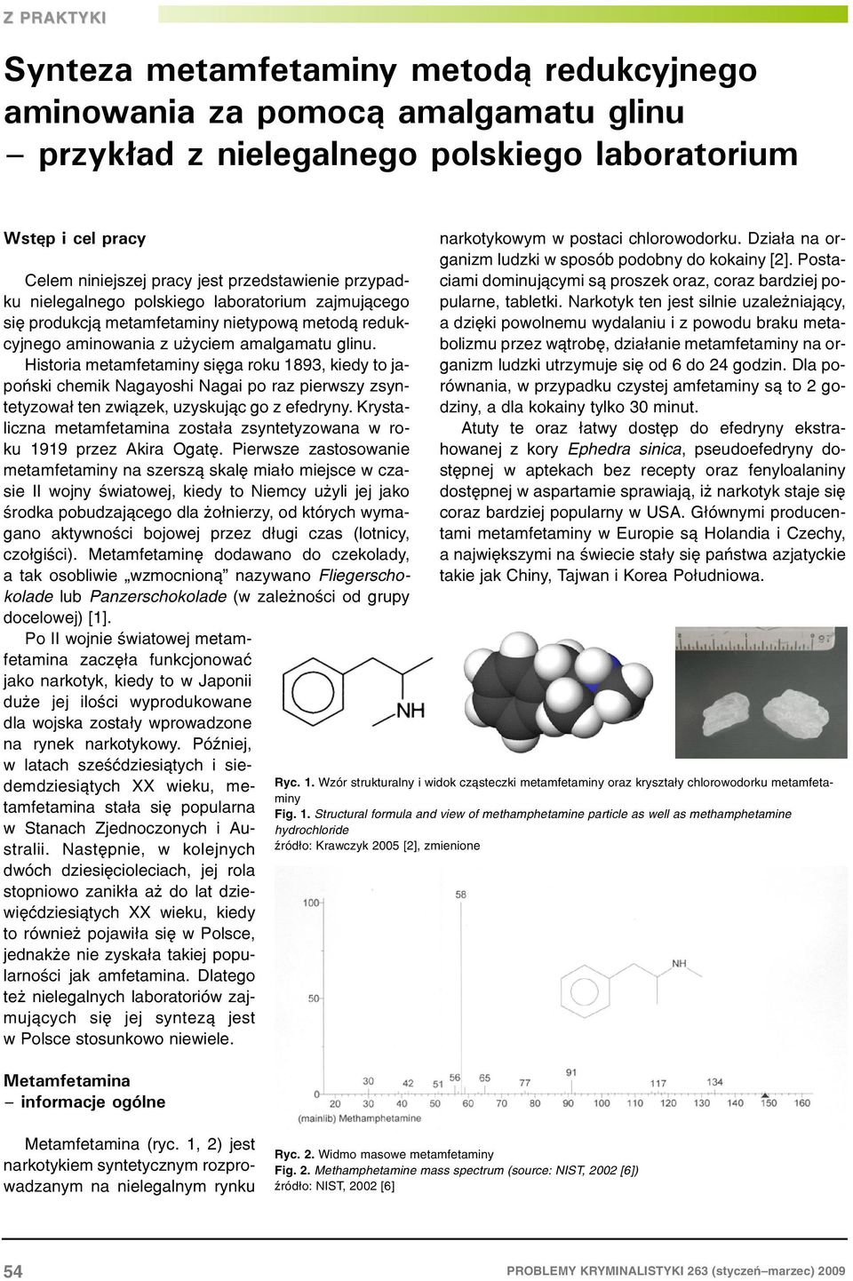 Historia metamfetaminy siêga roku 1893, kiedy to japoñski chemik agayoshi agai po raz pierwszy zsyntetyzowa³ ten zwi¹zek, uzyskuj¹c go z efedryny.