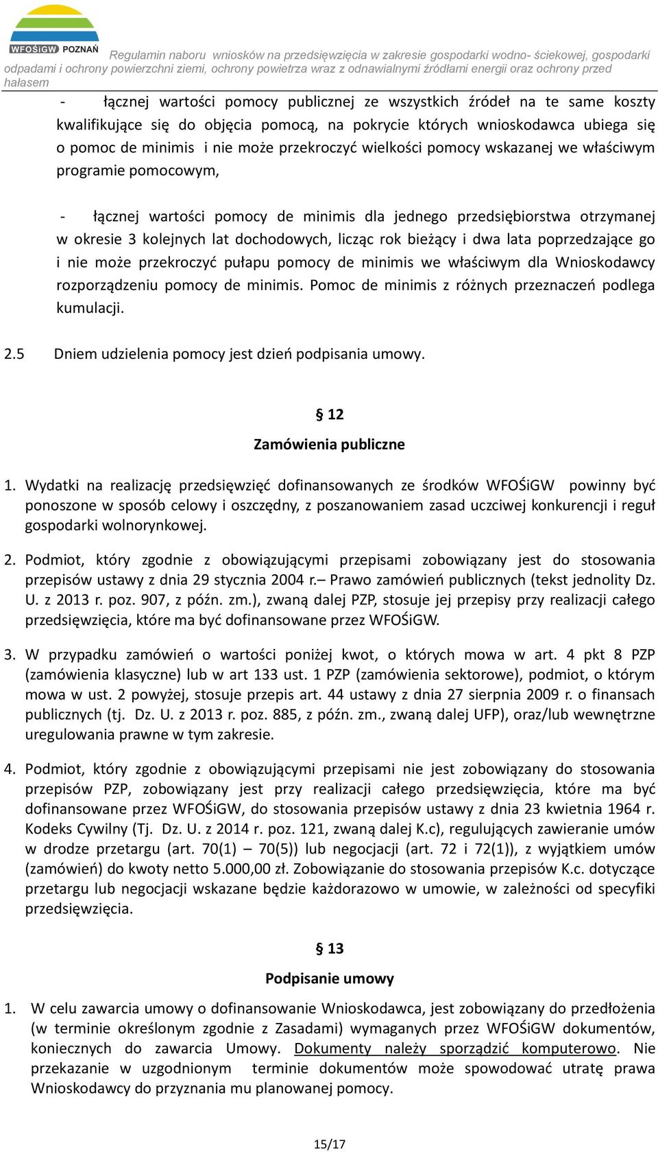 dwa lata poprzedzające go i nie może przekroczyć pułapu pomocy de minimis we właściwym dla Wnioskodawcy rozporządzeniu pomocy de minimis. Pomoc de minimis z różnych przeznaczeń podlega kumulacji. 2.