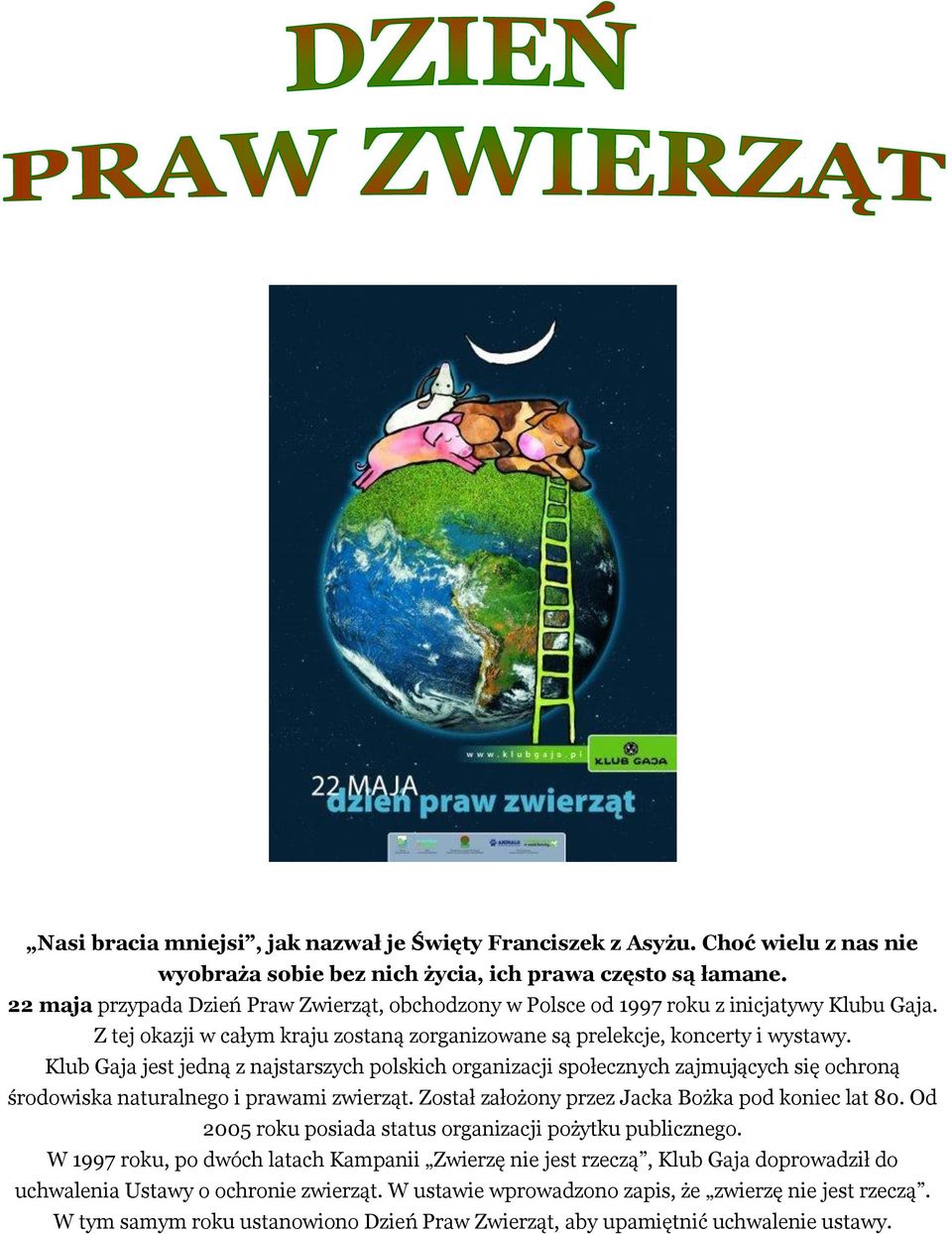 Klub Gaja jest jedną z najstarszych polskich organizacji społecznych zajmujących się ochroną środowiska naturalnego i prawami zwierząt. Został założony przez Jacka Bożka pod koniec lat 80.