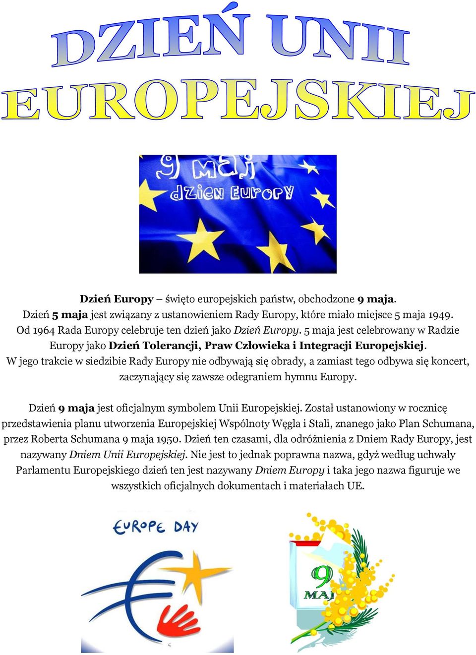 W jego trakcie w siedzibie Rady Europy nie odbywają się obrady, a zamiast tego odbywa się koncert, zaczynający się zawsze odegraniem hymnu Europy.