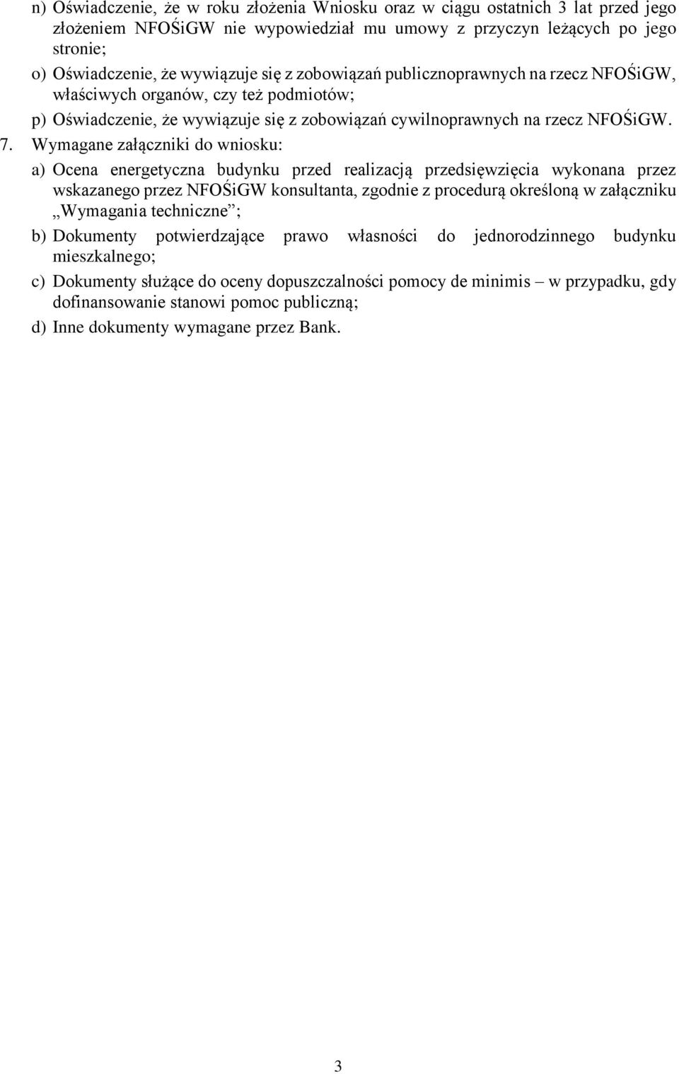 Wymagane załączniki do wniosku: a) Ocena energetyczna budynku przed realizacją przedsięwzięcia wykonana przez wskazanego przez NFOŚiGW konsultanta, zgodnie z procedurą określoną w załączniku