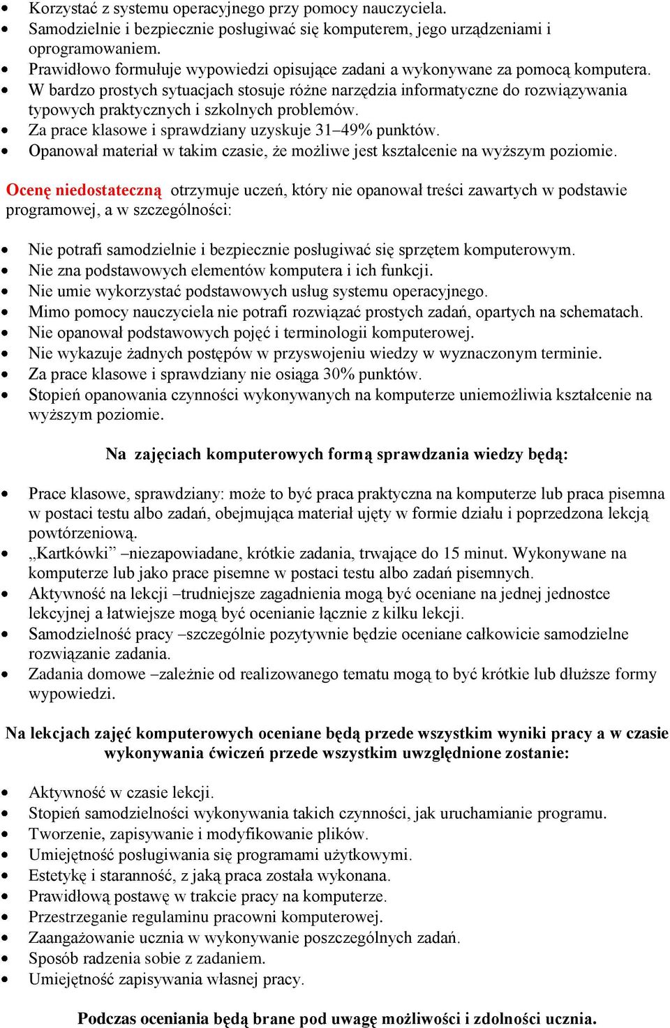 W bardzo prostych sytuacjach stosuje różne narzędzia informatyczne do rozwiązywania typowych praktycznych i szkolnych problemów. Za prace klasowe i sprawdziany uzyskuje 31 49% punktów.