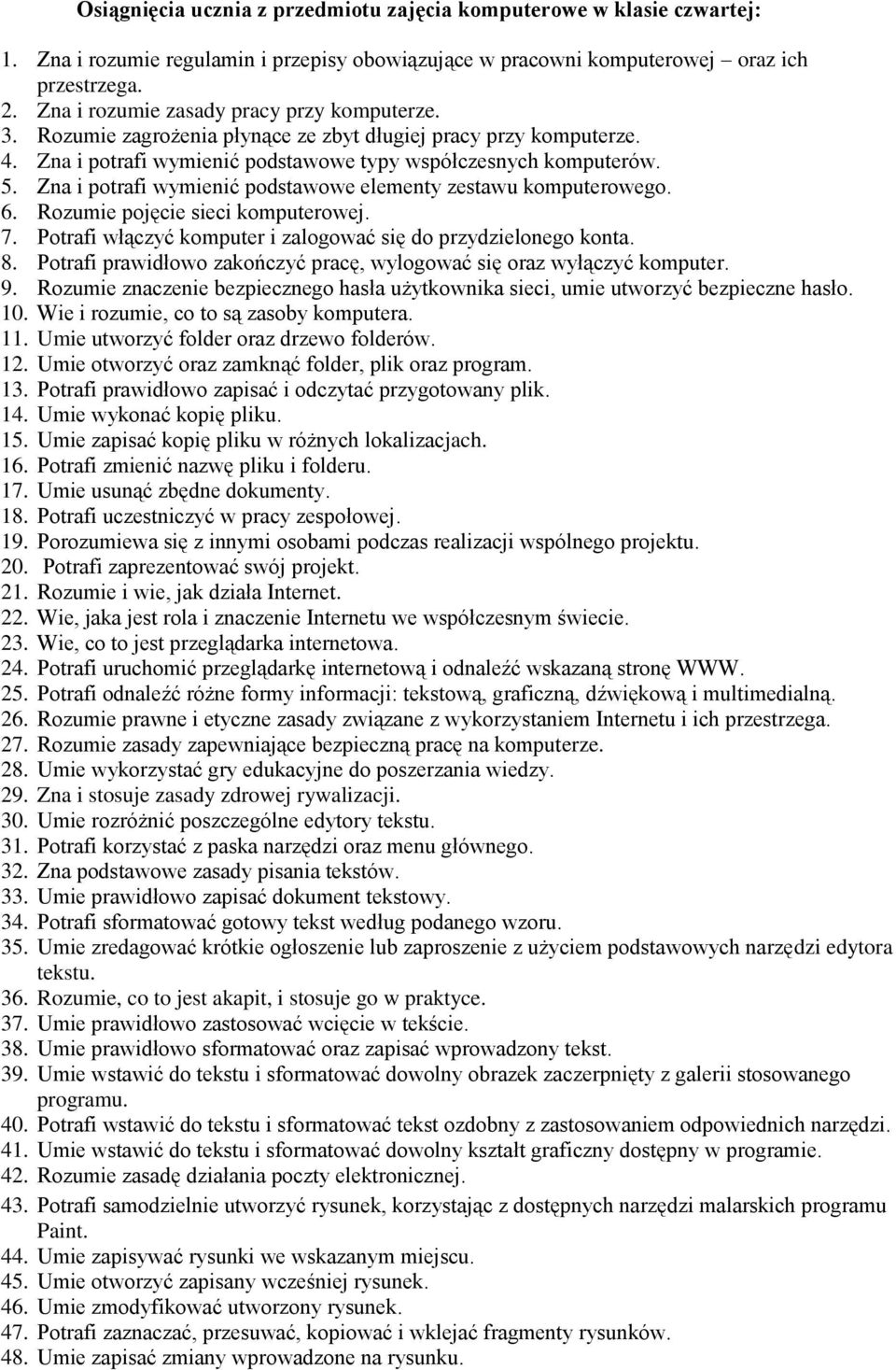 Zna i potrafi wymienić podstawowe elementy zestawu komputerowego. 6. Rozumie pojęcie sieci komputerowej. 7. Potrafi włączyć komputer i zalogować się do przydzielonego konta. 8.