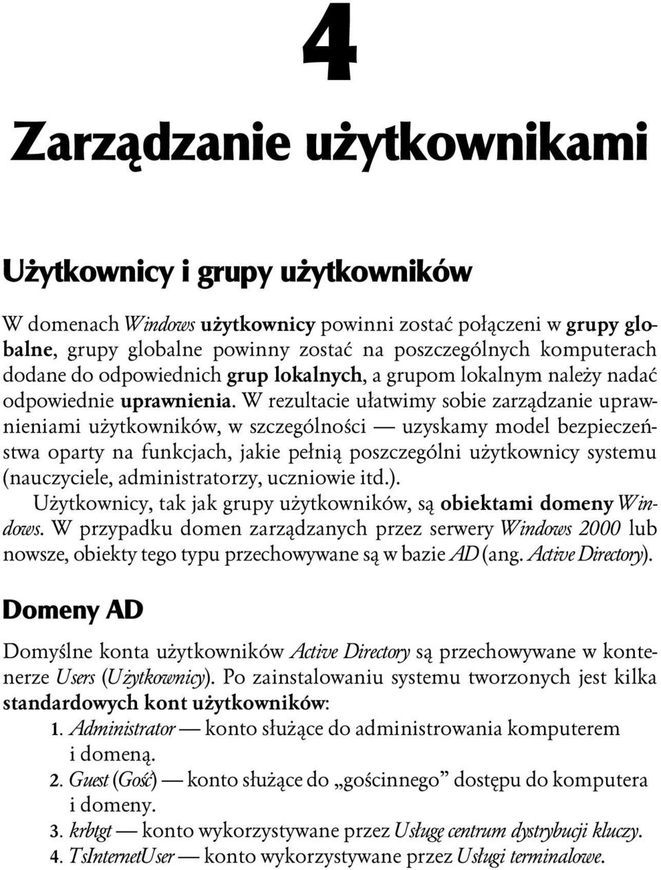 W rezultacie ułatwimy sobie zarządzanie uprawnieniami użytkowników, w szczególności uzyskamy model bezpieczeństwa oparty na funkcjach, jakie pełnią poszczególni użytkownicy systemu (nauczyciele,