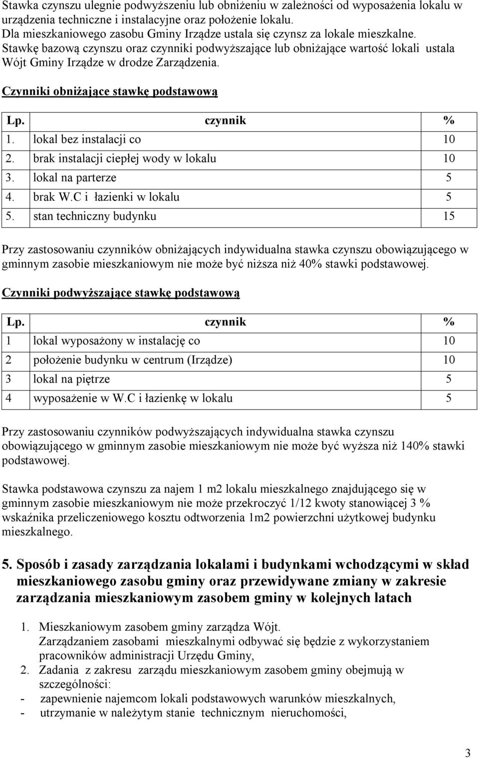 Stawkę bazową czynszu oraz czynniki podwyższające lub obniżające wartość lokali ustala Wójt Gminy Irządze w drodze Zarządzenia. Czynniki obniżające stawkę podstawową Lp. czynnik % 1.