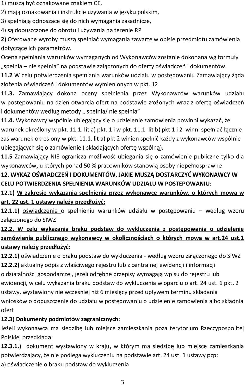 Ocena spełniania warunków wymaganych od Wykonawców zostanie dokonana wg formuły spełnia nie spełnia na podstawie załączonych do oferty oświadczeń i dokumentów. 11.