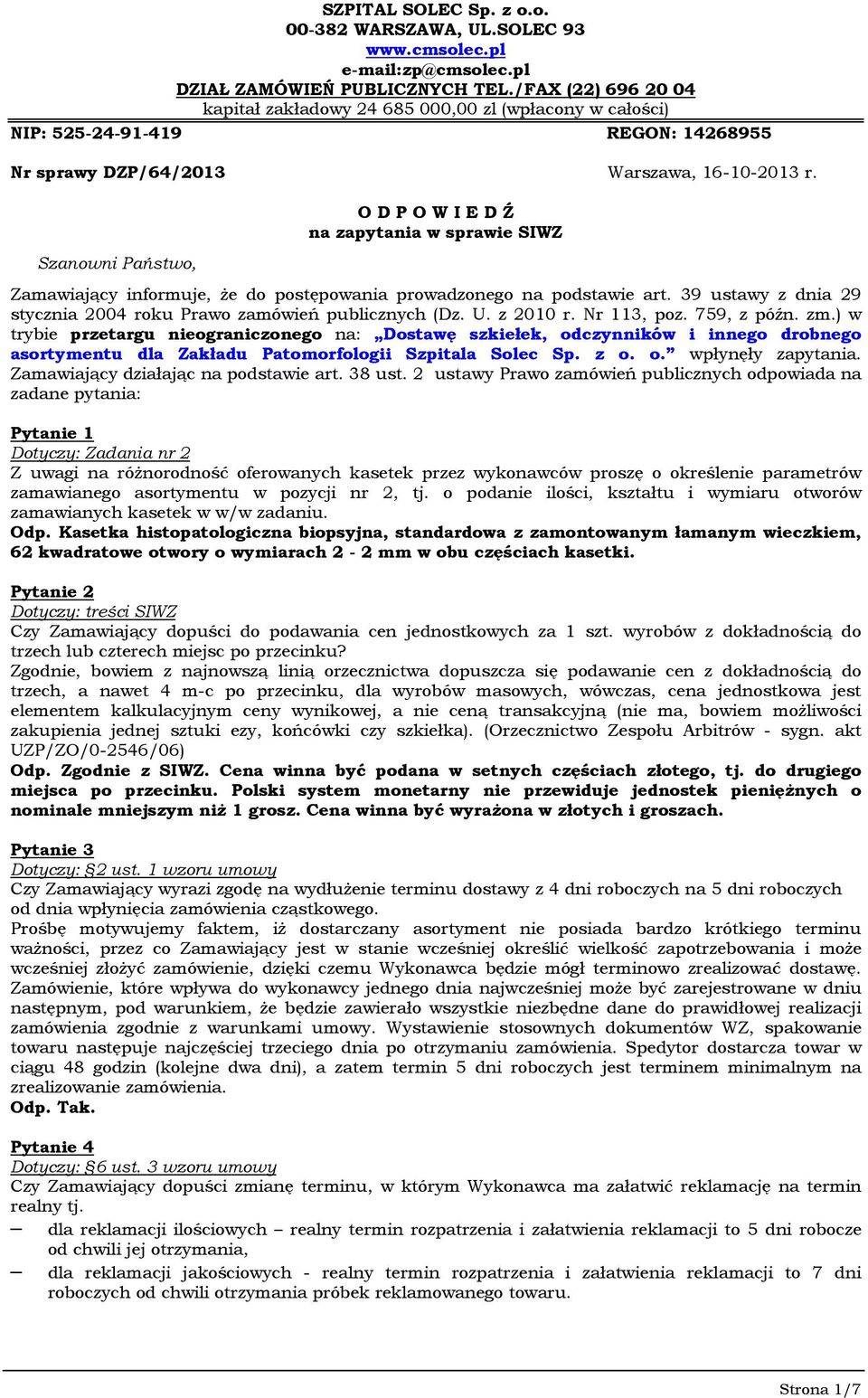 Szanowni Państwo, O D P O W I E D Ź na zapytania w sprawie SIWZ Zamawiający informuje, że do postępowania prowadzonego na podstawie art.
