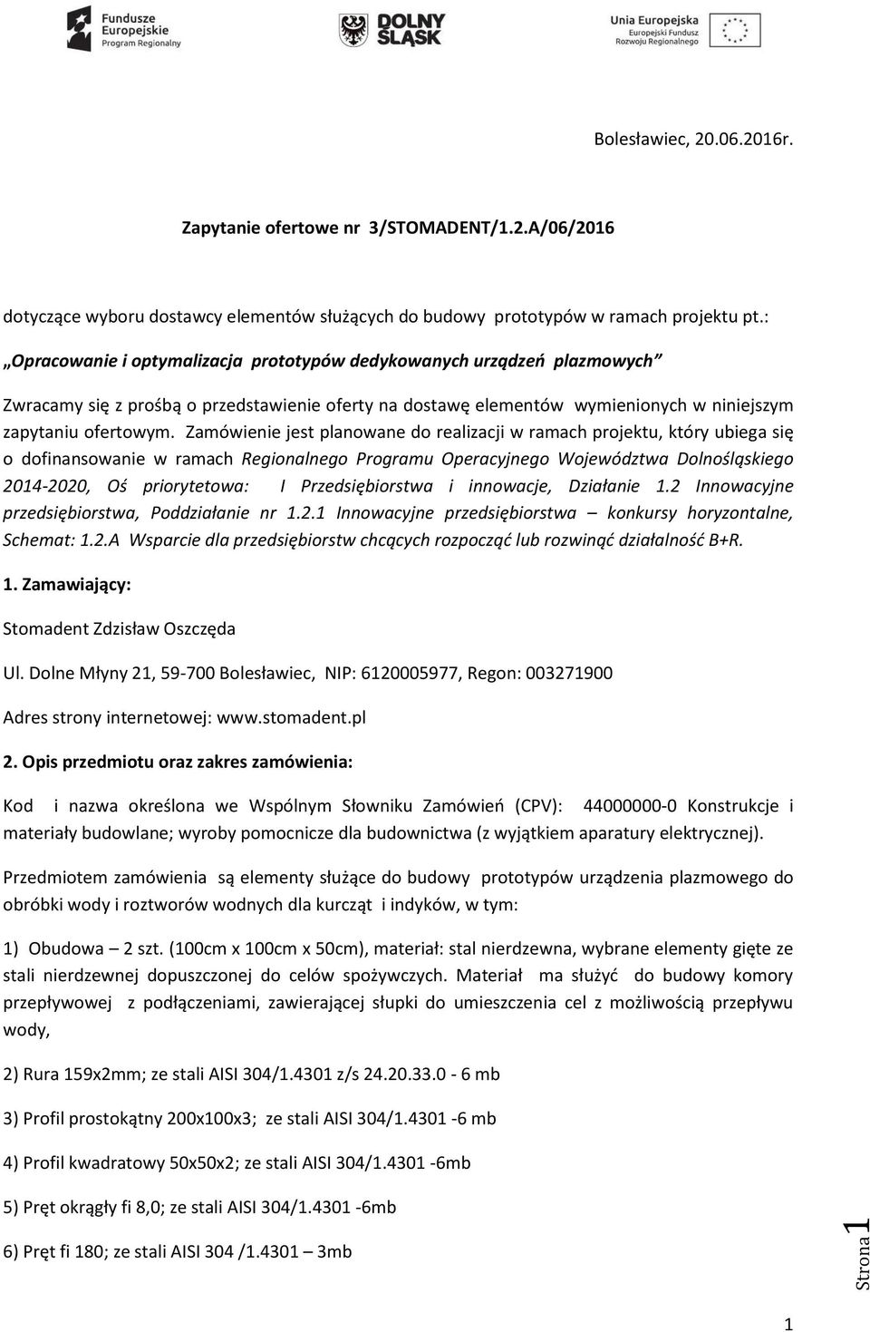 Zamówienie jest planowane do realizacji w ramach projektu, który ubiega się o dofinansowanie w ramach Regionalnego Programu Operacyjnego Województwa Dolnośląskiego 2014-2020, Oś priorytetowa: I