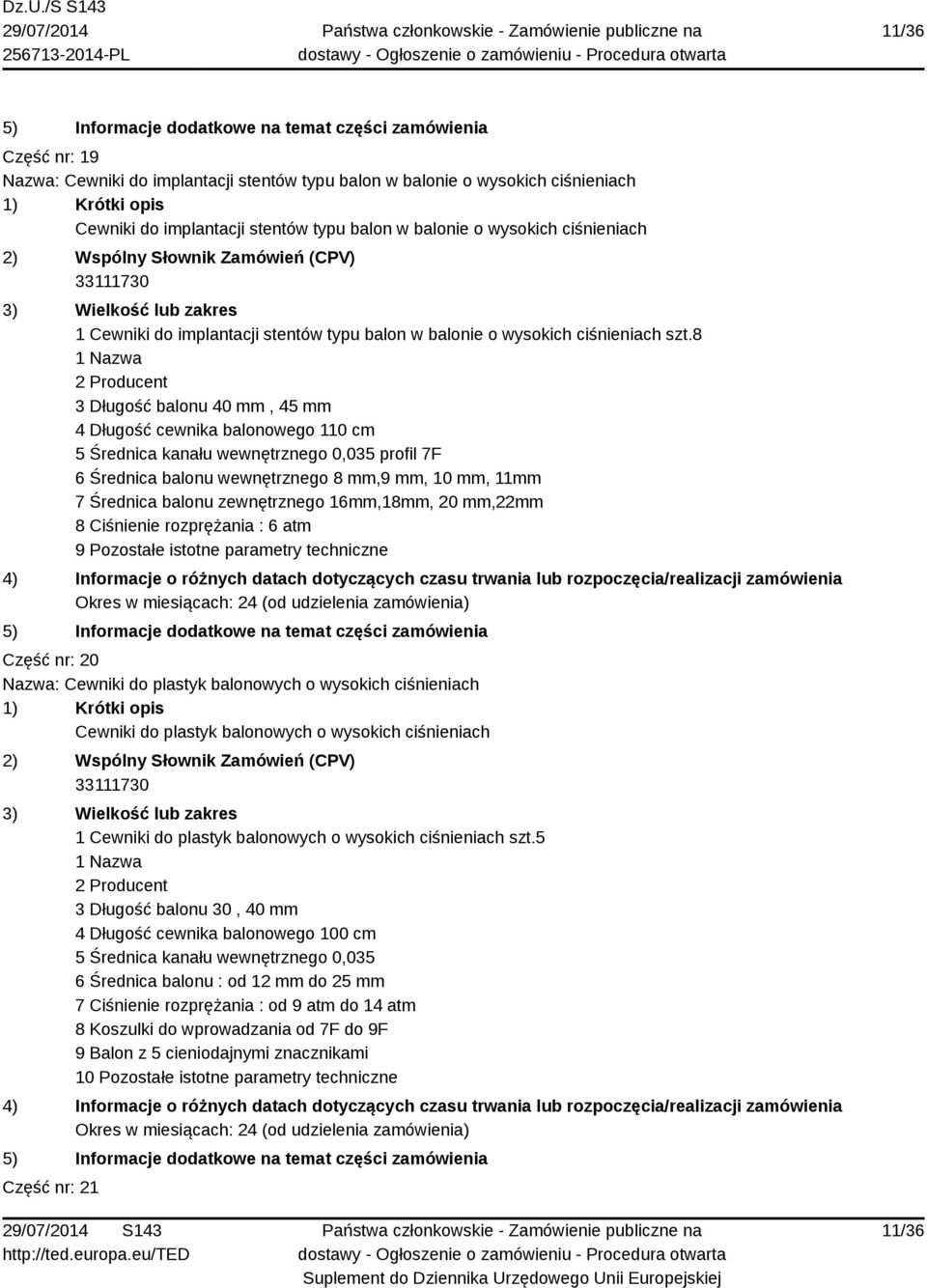 8 1 Nazwa 2 Producent 3 Długość balonu 40 mm, 45 mm 4 Długość cewnika balonowego 110 cm 5 Średnica kanału wewnętrznego 0,035 profil 7F 6 Średnica balonu wewnętrznego 8 mm,9 mm, 10 mm, 11mm 7 Średnica