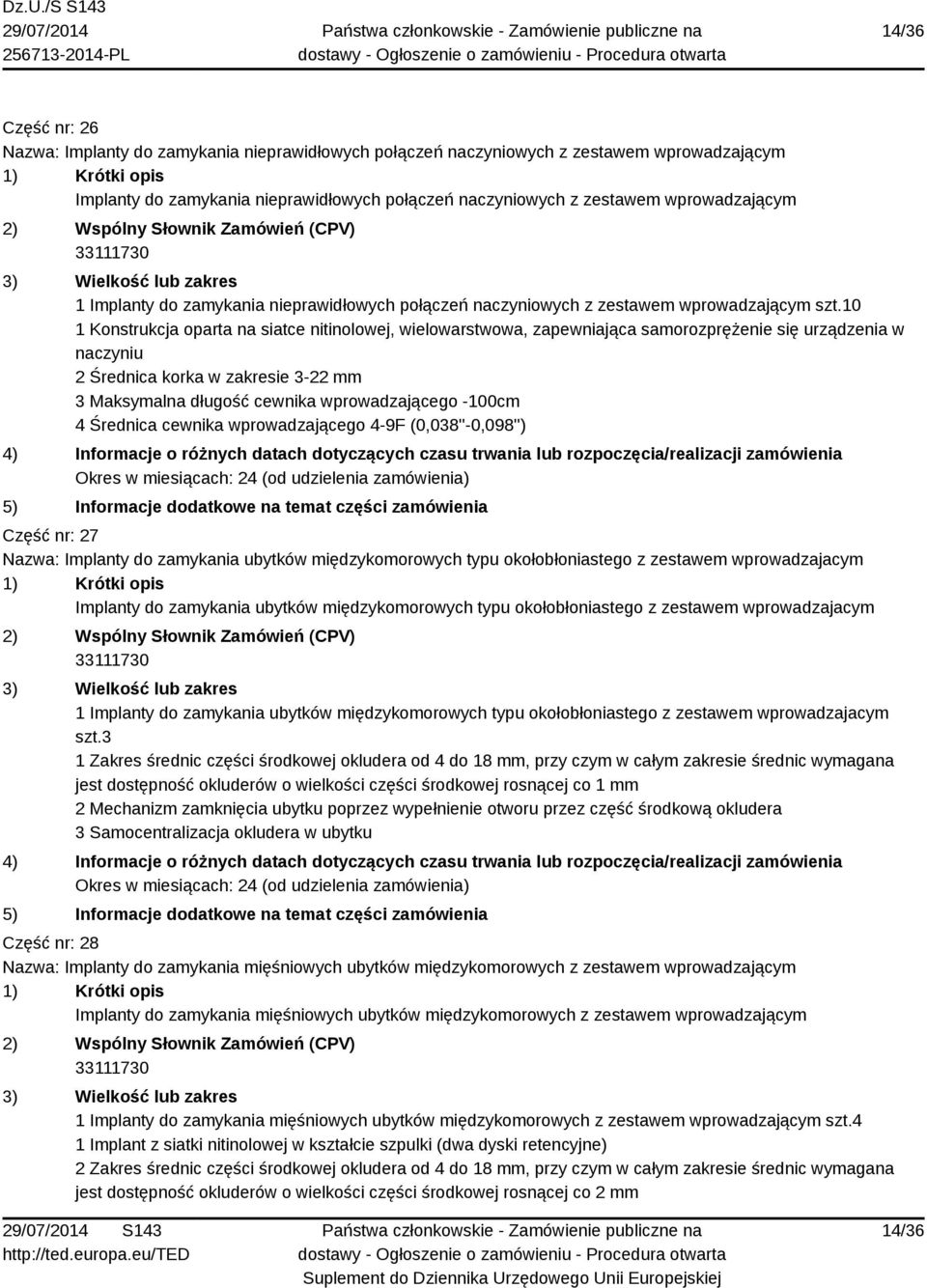 10 1 Konstrukcja oparta na siatce nitinolowej, wielowarstwowa, zapewniająca samorozprężenie się urządzenia w naczyniu 2 Średnica korka w zakresie 3-22 mm 3 Maksymalna długość cewnika wprowadzającego