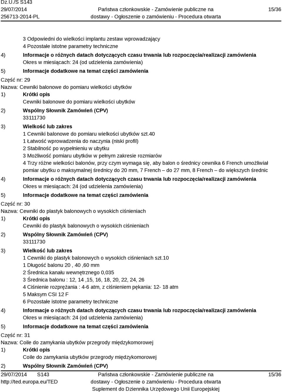 40 1 Łatwość wprowadzenia do naczynia (niski profil) 2 Stabilność po wypełnieniu w ubytku 3 Możliwość pomiaru ubytków w pełnym zakresie rozmiarów 4 Trzy różne wielkości balonów, przy czym wymaga się,