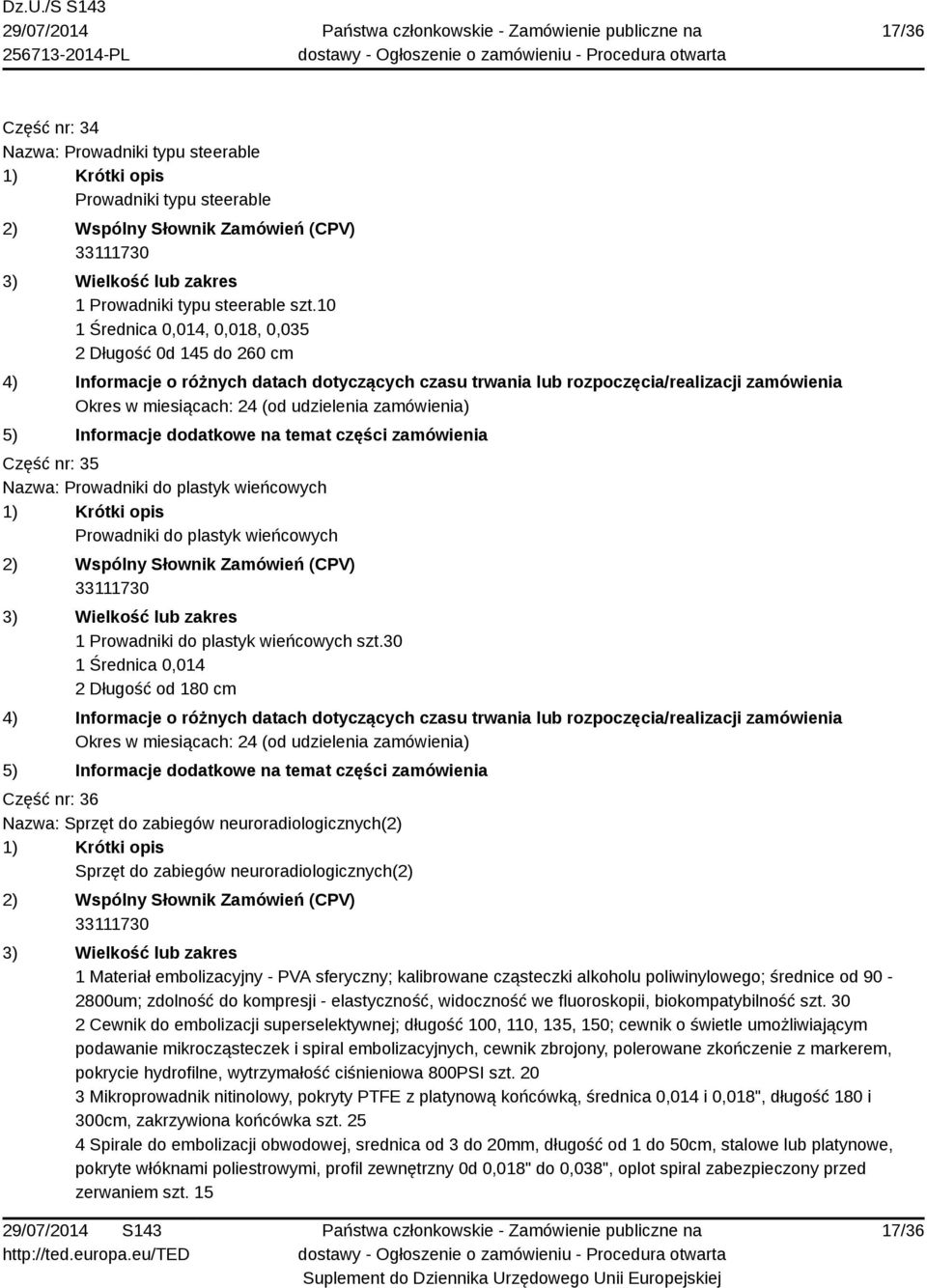 30 1 Średnica 0,014 2 Długość od 180 cm Część nr: 36 Nazwa: Sprzęt do zabiegów neuroradiologicznych(2) Sprzęt do zabiegów neuroradiologicznych(2) 1 Materiał embolizacyjny - PVA sferyczny; kalibrowane