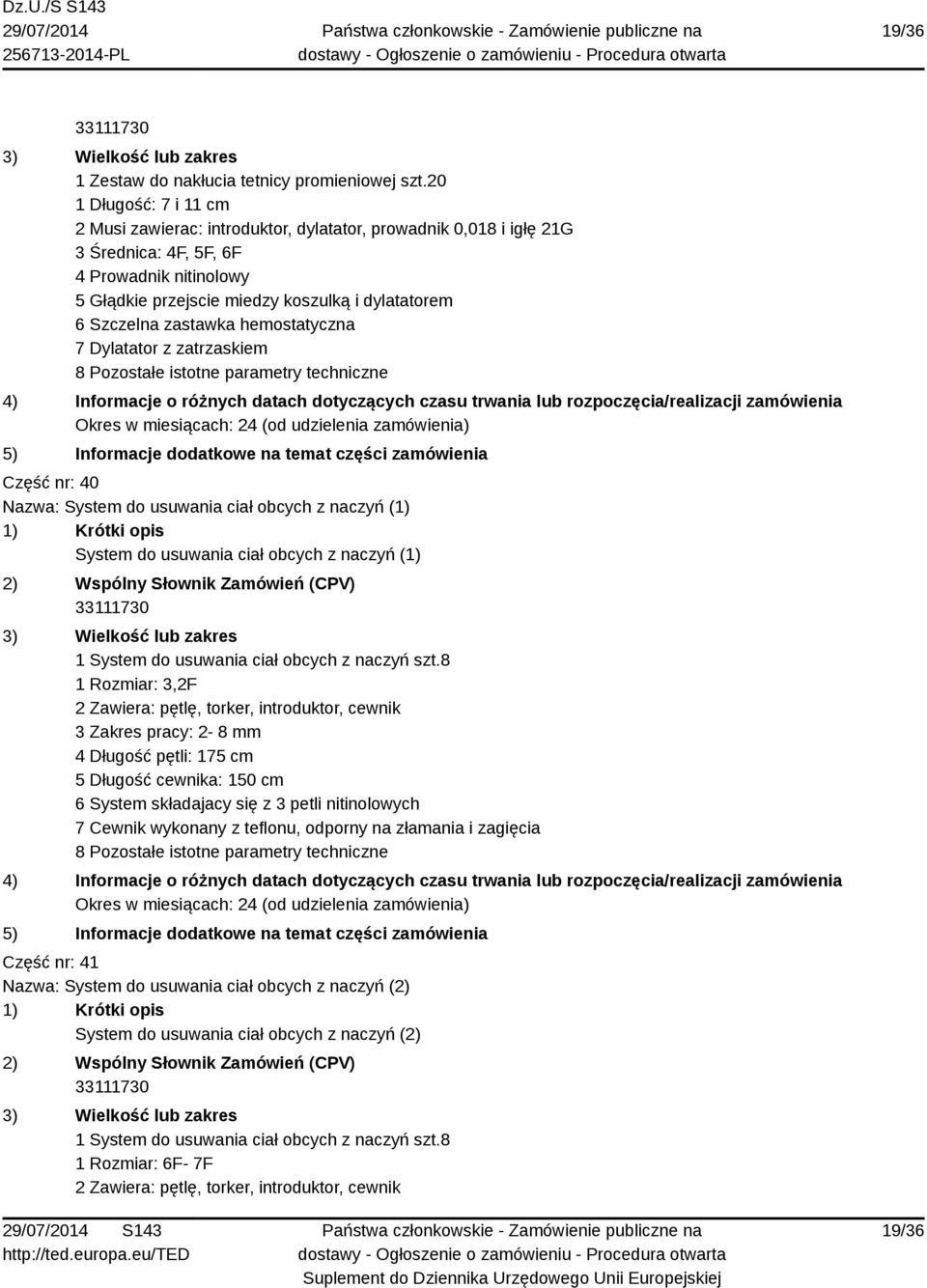 zastawka hemostatyczna 7 Dylatator z zatrzaskiem 8 Pozostałe istotne parametry techniczne Część nr: 40 Nazwa: System do usuwania ciał obcych z naczyń (1) System do usuwania ciał obcych z naczyń (1) 1