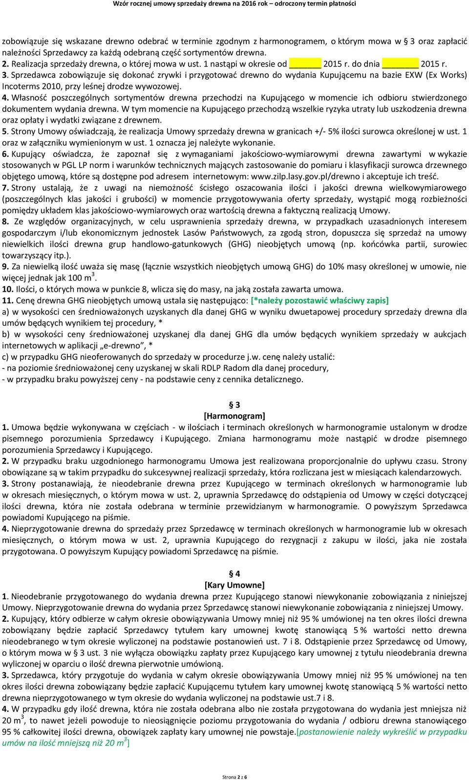 Sprzedawca zobowiązuje się dokonać zrywki i przygotować drewno do wydania Kupującemu na bazie EXW (Ex Works) Incoterms 2010, przy leśnej drodze wywozowej. 4.