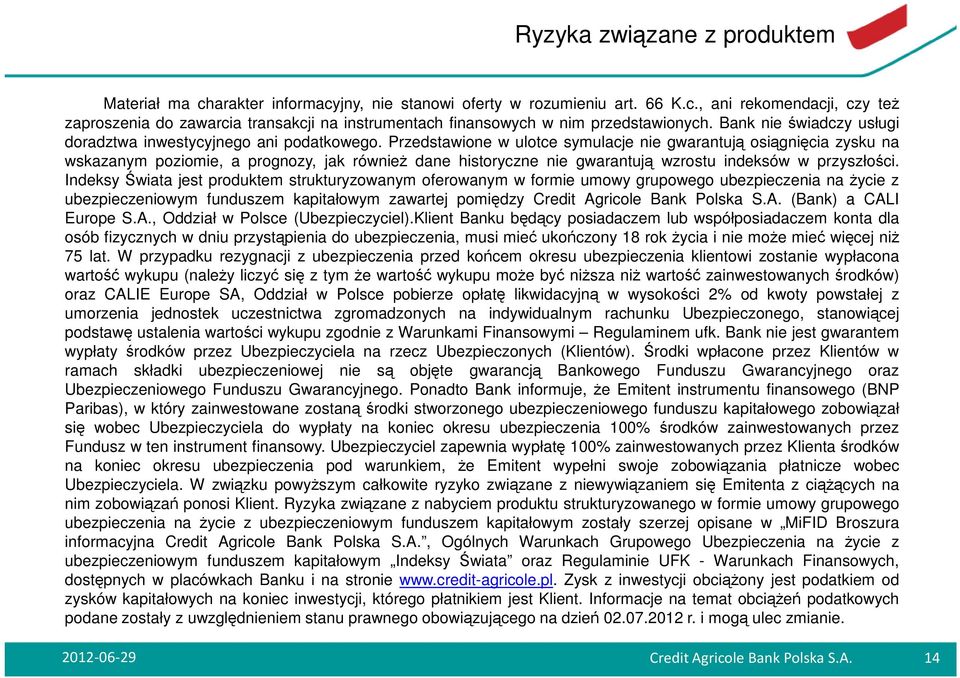 Przedstawione w ulotce symulacje nie gwarantują osiągnięcia zysku na wskazanym poziomie, a prognozy, jak równieŝ dane historyczne nie gwarantują wzrostu indeksów w przyszłości.