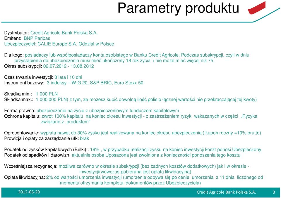 2012 Czas trwania inwestycji: 3 lata i 10 dni Instrument bazowy: 3 indeksy WIG 20, S&P BRIC, Euro Stoxx 50 Składka min.: 1 000 PLN Składka max.