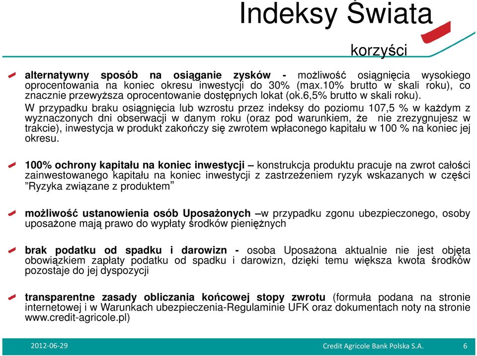 W przypadku braku osiągnięcia lub wzrostu przez indeksy do poziomu 107,5 % w kaŝdym z wyznaczonych dni obserwacji w danym roku (oraz pod warunkiem, Ŝe nie zrezygnujesz w trakcie), inwestycja w