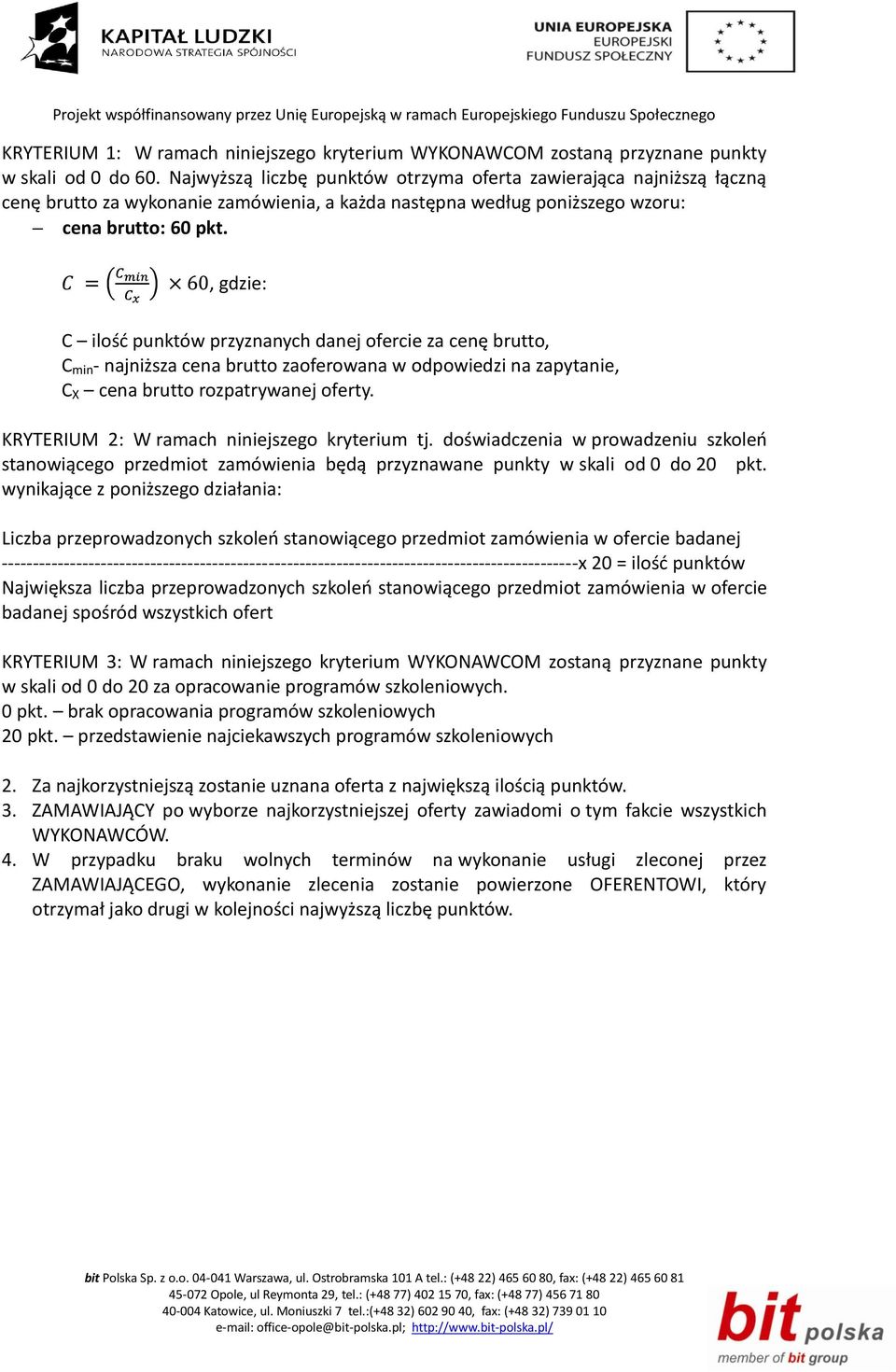 , gdzie: C ilośd punktów przyznanych danej ofercie za cenę brutto, C min - najniższa cena brutto zaoferowana w odpowiedzi na zapytanie, C X cena brutto rozpatrywanej oferty.